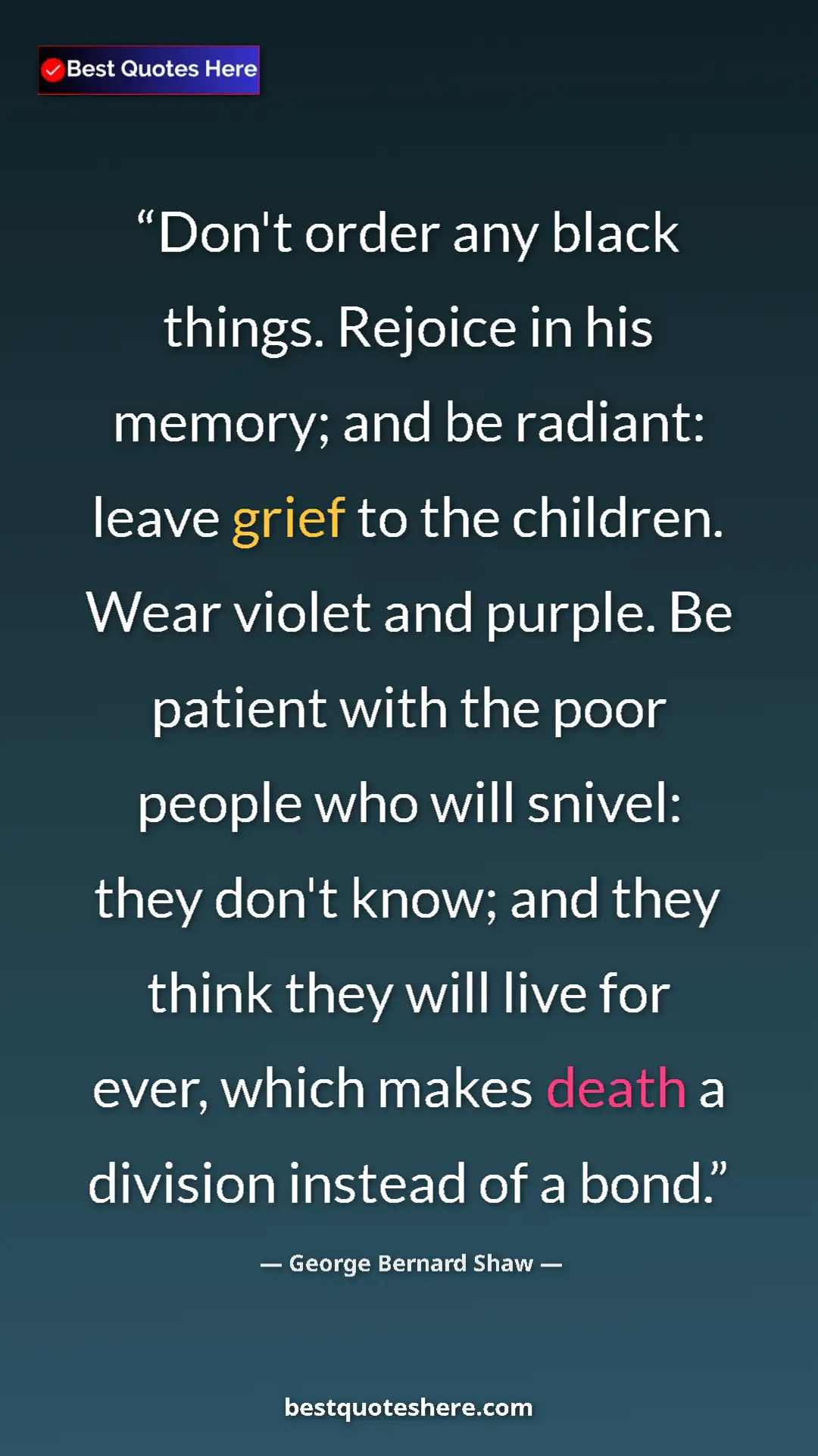Pinterest quote poster by George Bernard Shaw: "Don't order any black things. Rejoice in his memory; and be..."