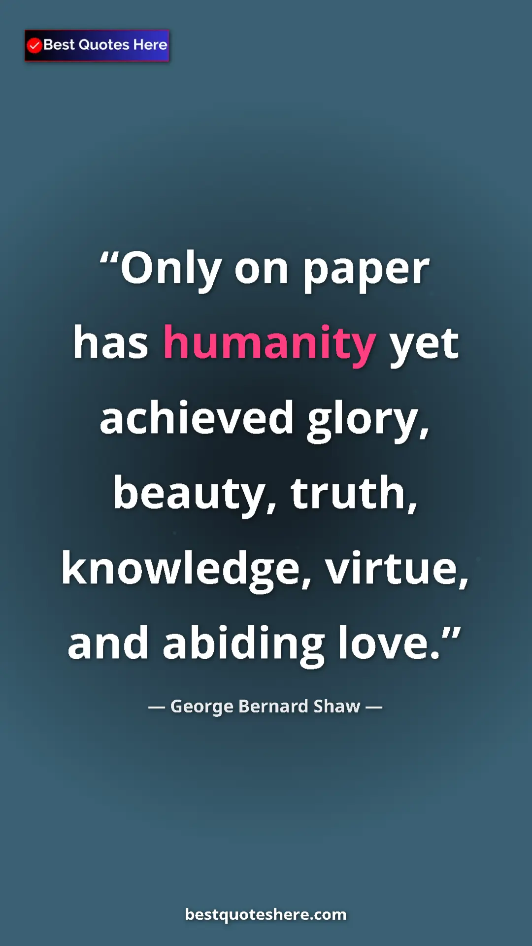 George Bernard Shaw Quote Card: "Only on paper has humanity yet achieved glory, beauty,..." Pinterest quote poster by George Bernard Shaw: "Only on paper has humanity yet achieved glory, beauty,..."
