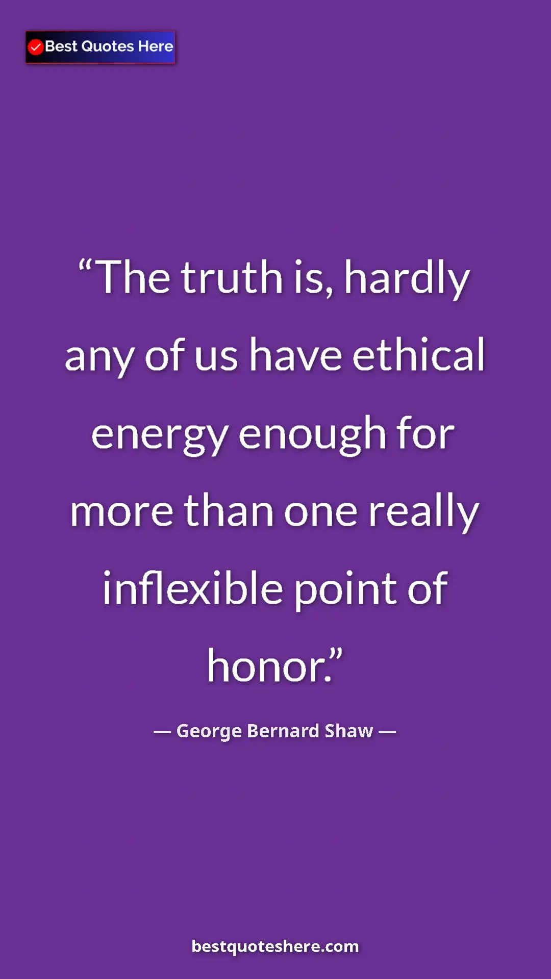George Bernard Shaw Quote Card: "The truth is, hardly any of us have ethical energy enough..." Pinterest quote poster by George Bernard Shaw: "The truth is, hardly any of us have ethical energy enough..."