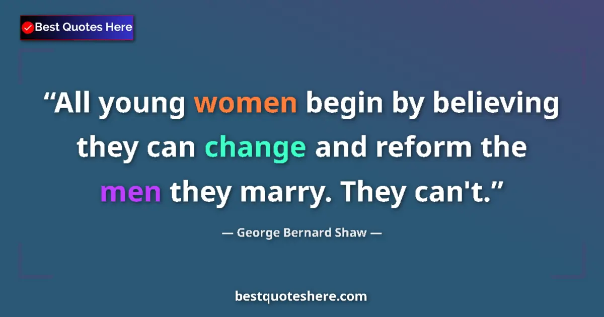 George Bernard Shaw quote: "All young women begin by believing they can change and..."