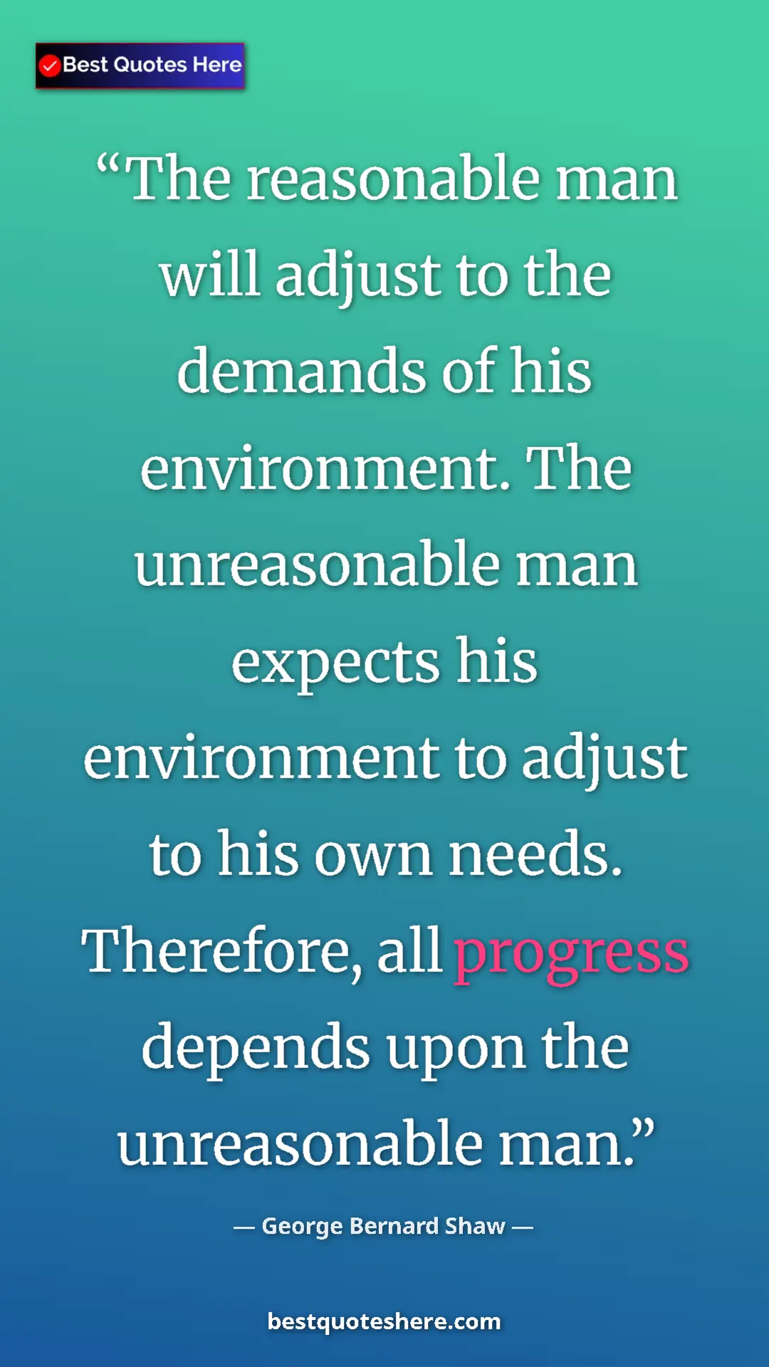 George Bernard Shaw Quote Card: "The reasonable man will adjust to the demands of his..." Pinterest quote poster by George Bernard Shaw: "The reasonable man will adjust to the demands of his..."