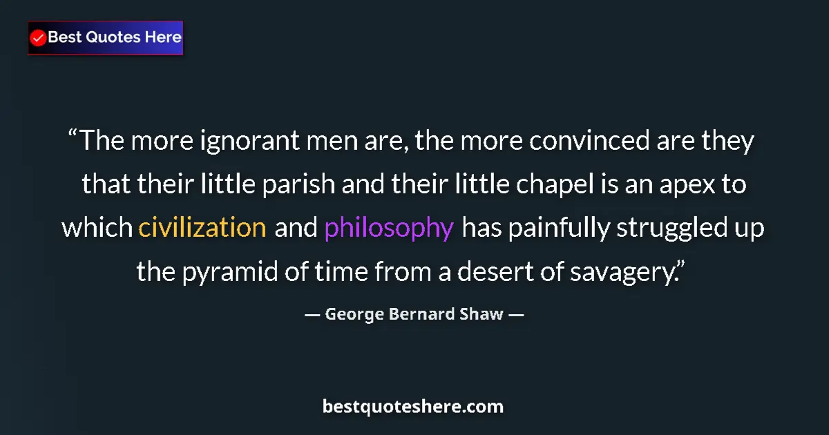 George Bernard Shaw Quote: "The more ignorant men are, the more convinced are they that..." George Bernard Shaw quote: "The more ignorant men are, the more convinced are they that..."