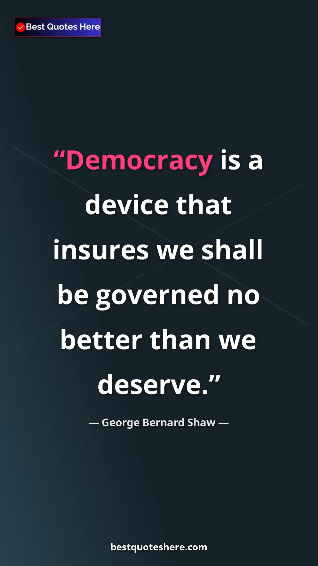 George Bernard Shaw Quote Card: "Democracy is a device that insures we shall be governed no..." Pinterest quote poster by George Bernard Shaw: "Democracy is a device that insures we shall be governed no..."
