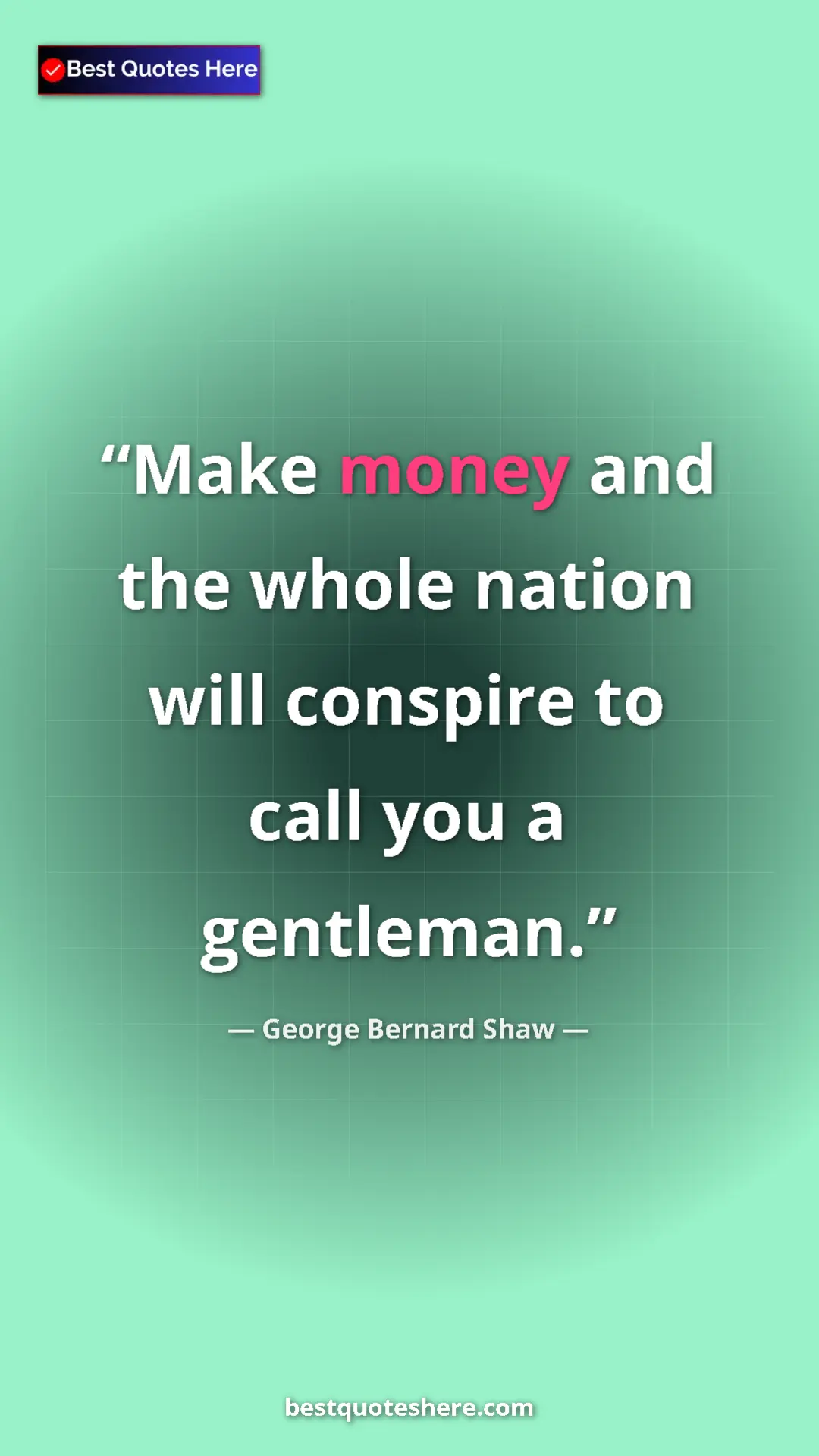 Pinterest quote poster by George Bernard Shaw: "Make money and the whole nation will conspire to call you a..."