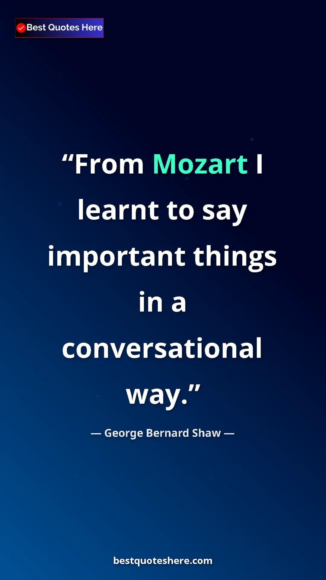 George Bernard Shaw Quote Card: "From Mozart I learnt to say important things in a..." Pinterest quote poster by George Bernard Shaw: "From Mozart I learnt to say important things in a..."