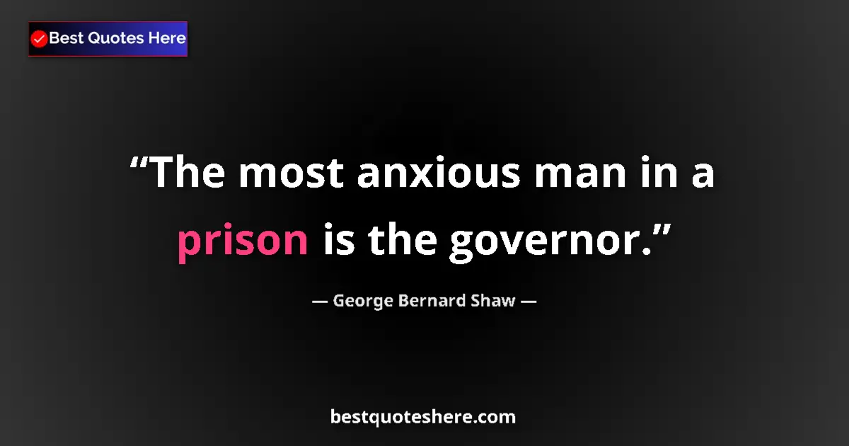 Quote by George Bernard Shaw: The most anxious man in a prison is the governor....
