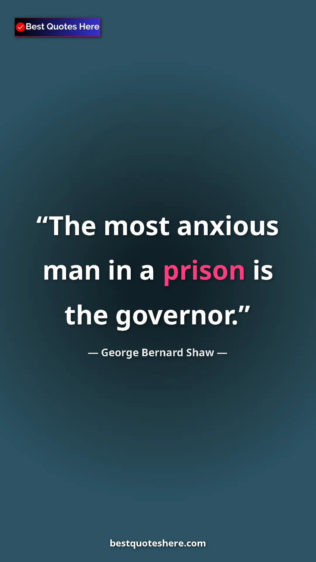 George Bernard Shaw Quote Card: "The most anxious man in a prison is the governor." Pinterest quote poster by George Bernard Shaw: "The most anxious man in a prison is the governor."