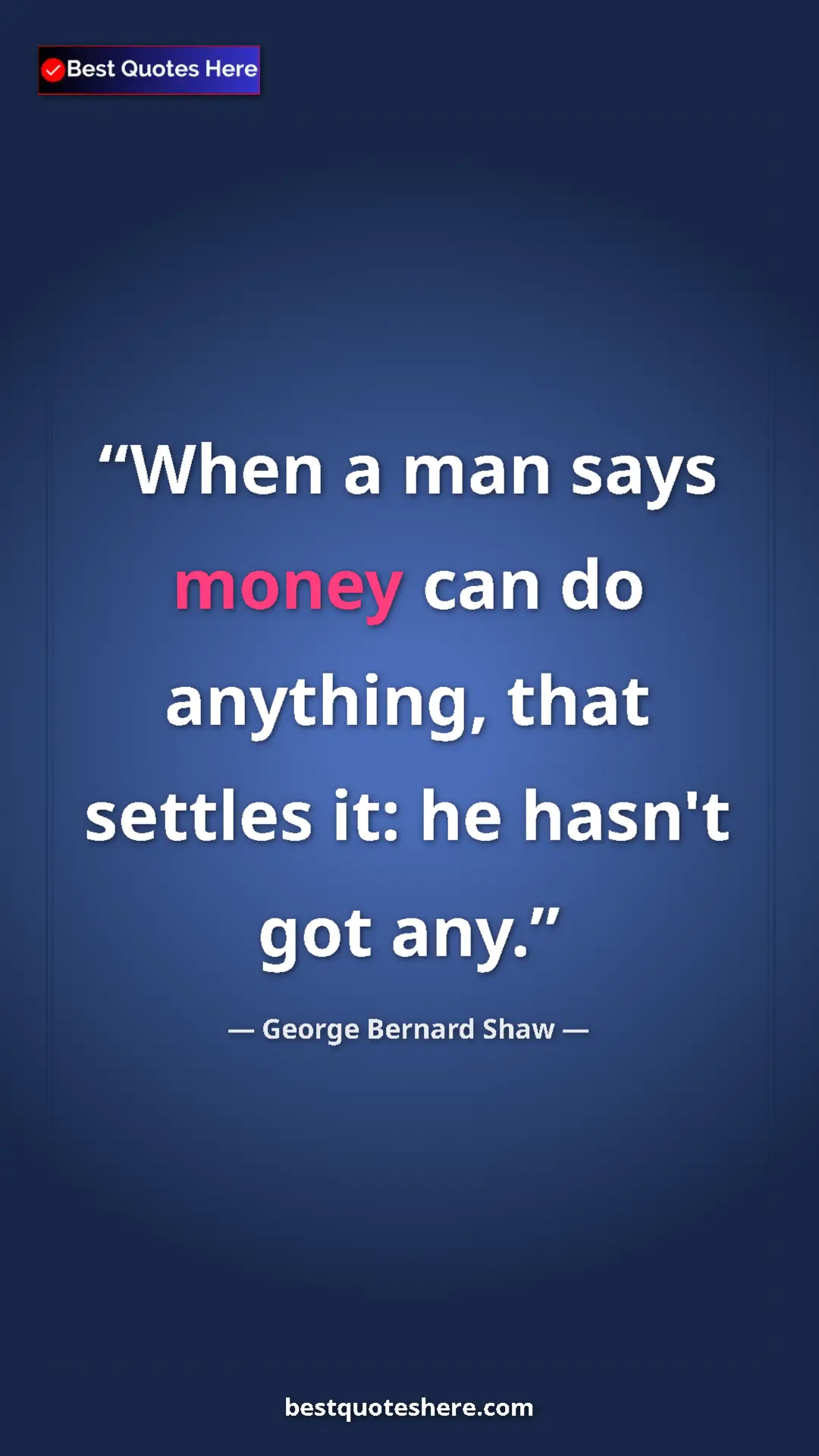 George Bernard Shaw Quote Card: "When a man says money can do anything, that settles it: he h" Pinterest quote poster by George Bernard Shaw: "When a man says money can do anything, that settles it: he h"