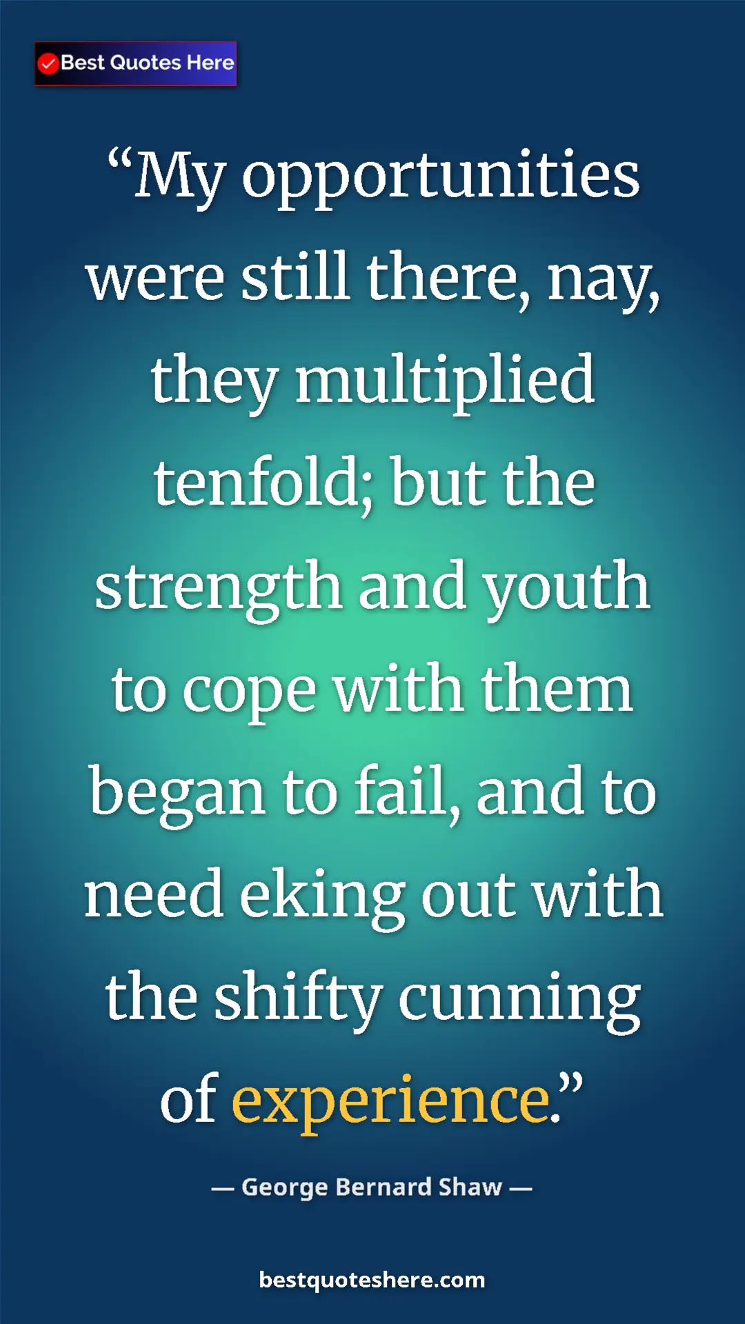 George Bernard Shaw Quote Card: "My opportunities were still there, nay, they multiplied..." Pinterest quote poster by George Bernard Shaw: "My opportunities were still there, nay, they multiplied..."