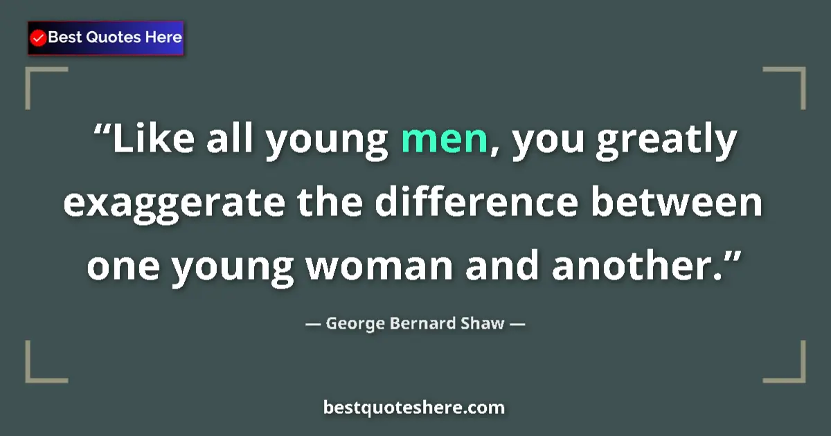 Quote by George Bernard Shaw: Like all young men, you greatly exaggerate the difference between one young woman and another....