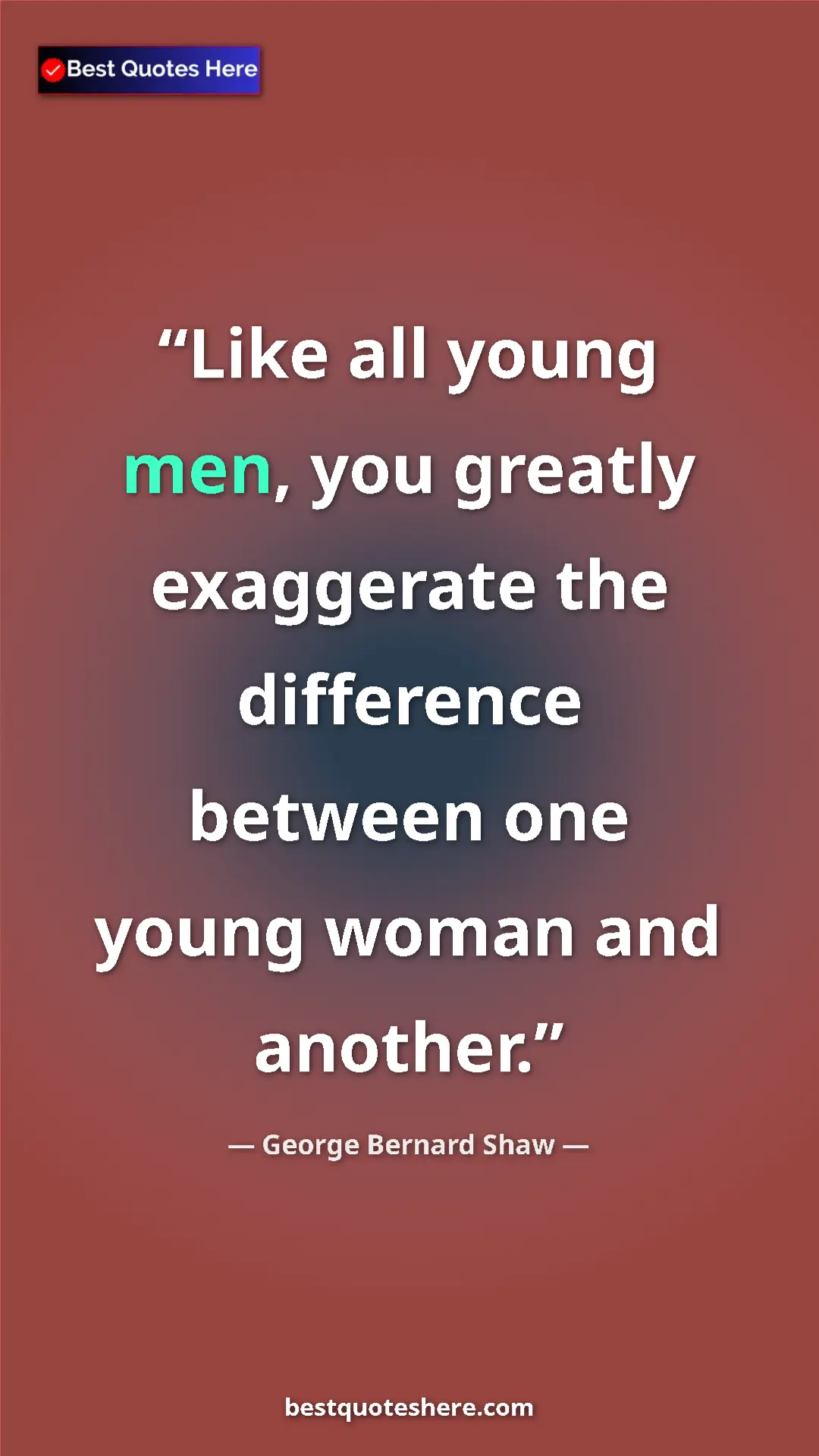 George Bernard Shaw Quote Card: "Like all young men, you greatly exaggerate the difference..." Pinterest quote poster by George Bernard Shaw: "Like all young men, you greatly exaggerate the difference..."