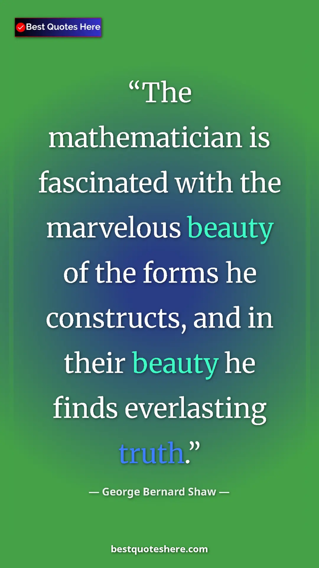 George Bernard Shaw Quote Card: "The mathematician is fascinated with the marvelous beauty..." Pinterest quote poster by George Bernard Shaw: "The mathematician is fascinated with the marvelous beauty..."