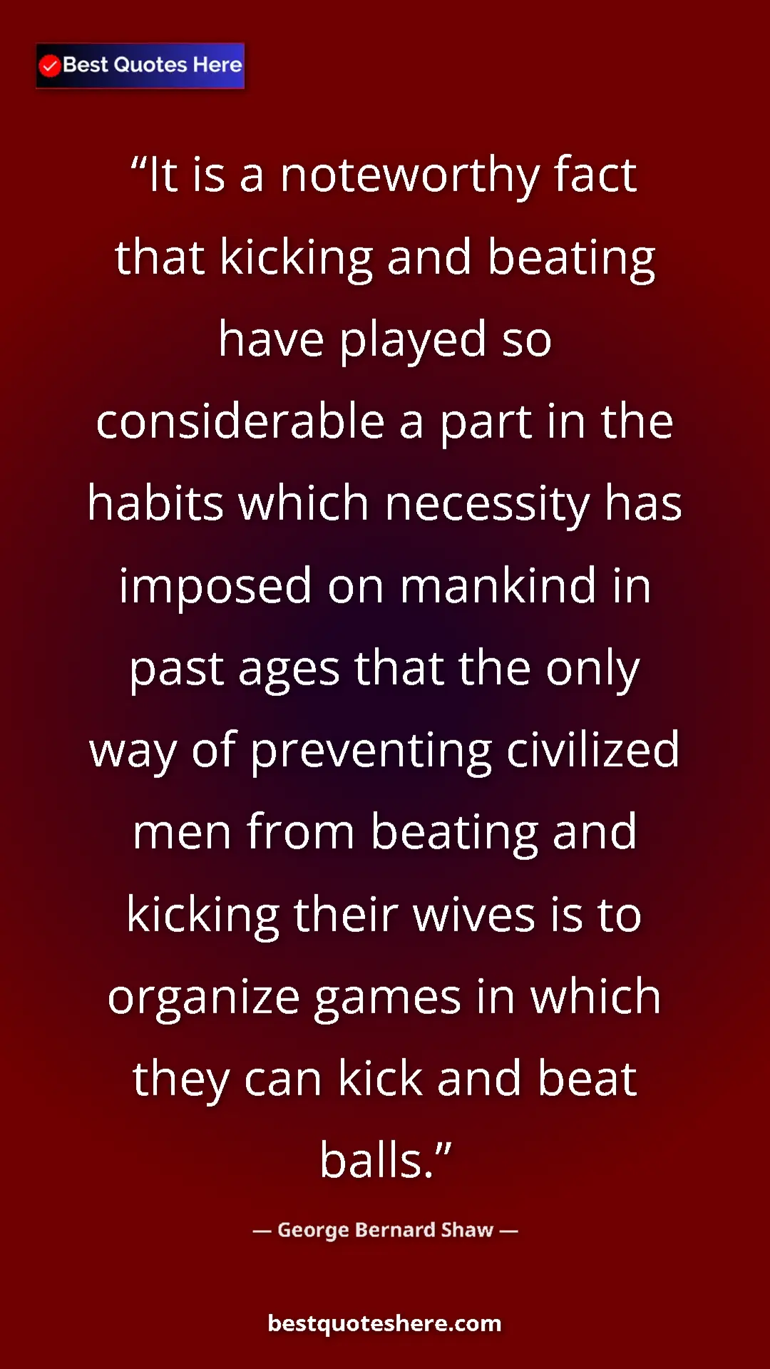 George Bernard Shaw Quote Card: "It is a noteworthy fact that kicking and beating have..." Pinterest quote poster by George Bernard Shaw: "It is a noteworthy fact that kicking and beating have..."