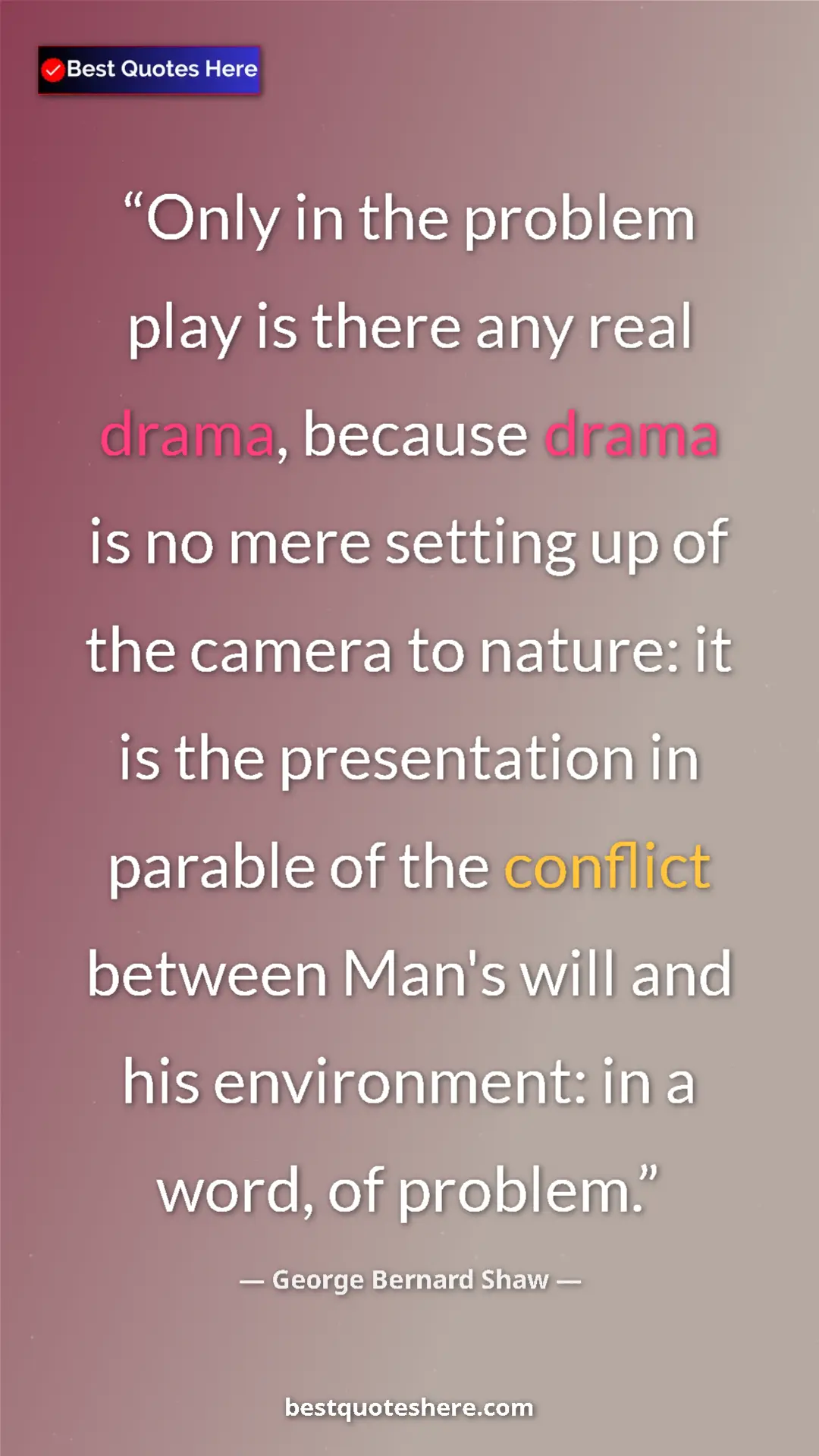 Pinterest quote poster by George Bernard Shaw: "Only in the problem play is there any real drama, because..."