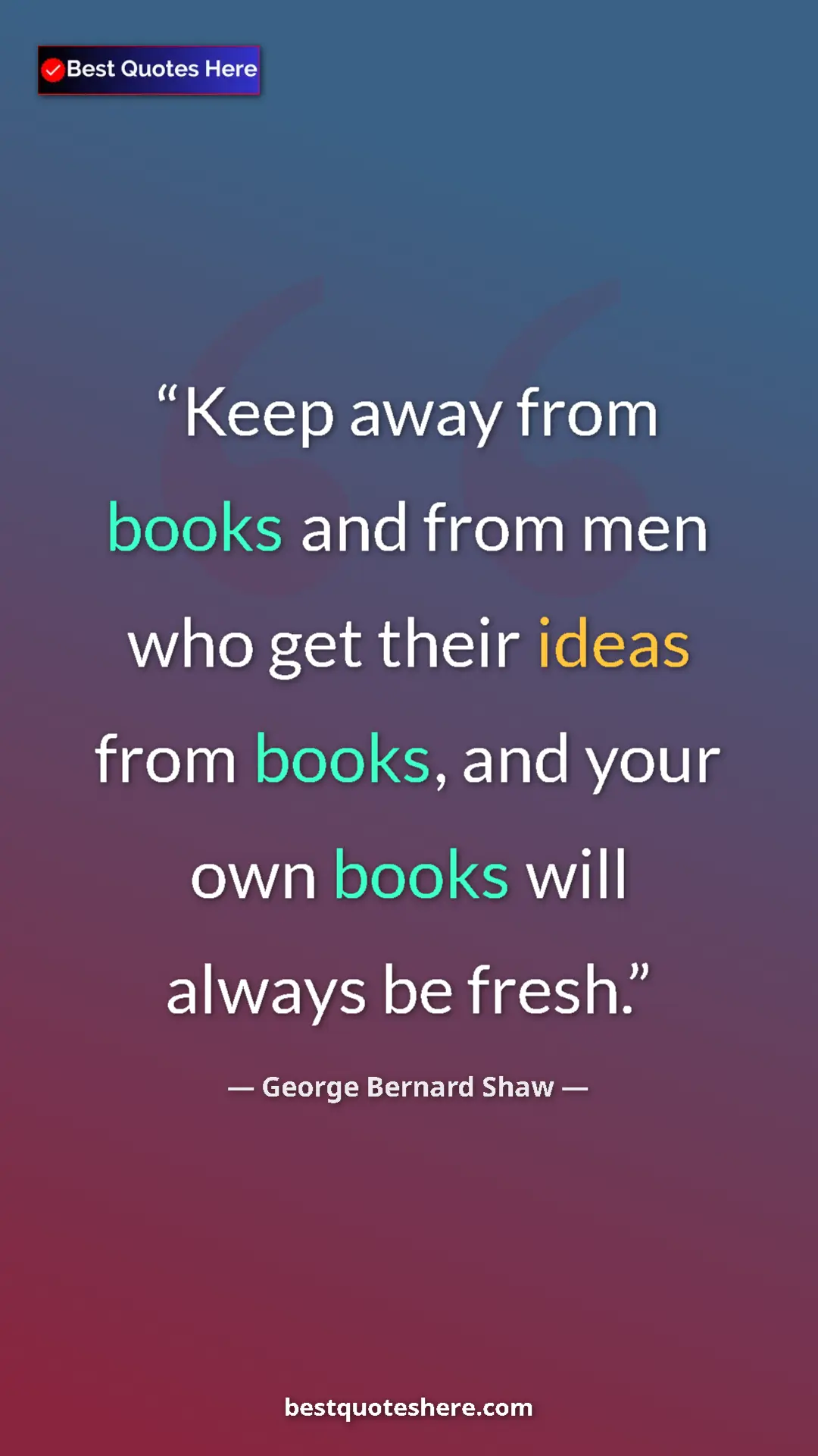 George Bernard Shaw Quote Card: "Keep away from books and from men who get their ideas from..." Pinterest quote poster by George Bernard Shaw: "Keep away from books and from men who get their ideas from..."
