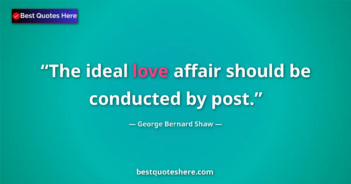 Quote by George Bernard Shaw: The ideal love affair should be conducted by post....