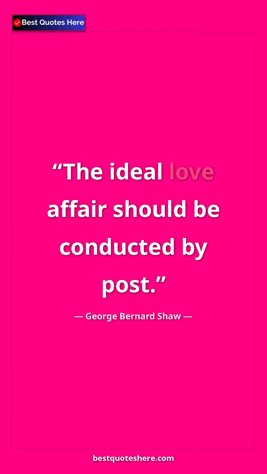 Pinterest quote poster by George Bernard Shaw: "The ideal love affair should be conducted by post."