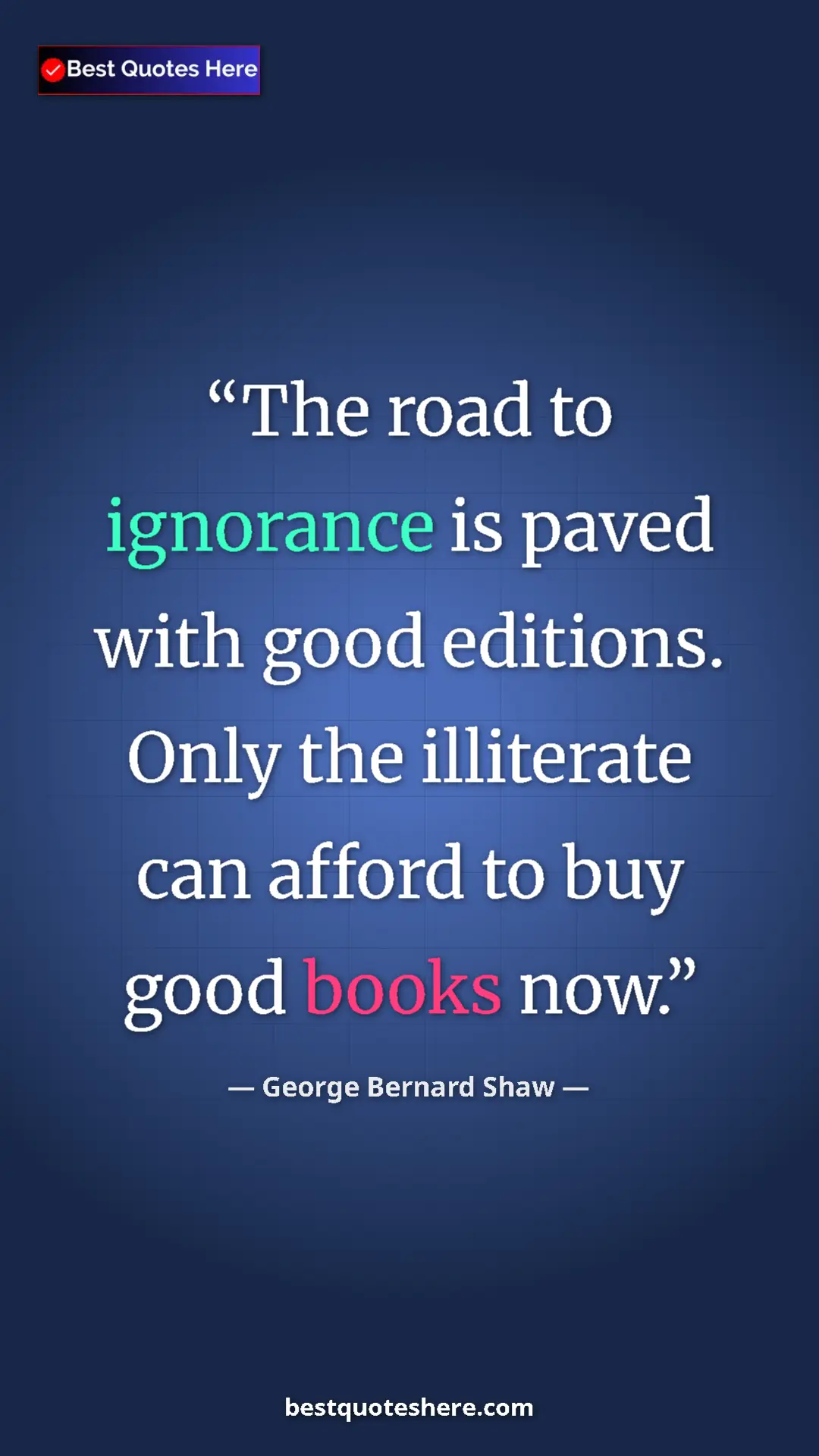 George Bernard Shaw Quote Card: "The road to ignorance is paved with good editions. Only the..." Pinterest quote poster by George Bernard Shaw: "The road to ignorance is paved with good editions. Only the..."