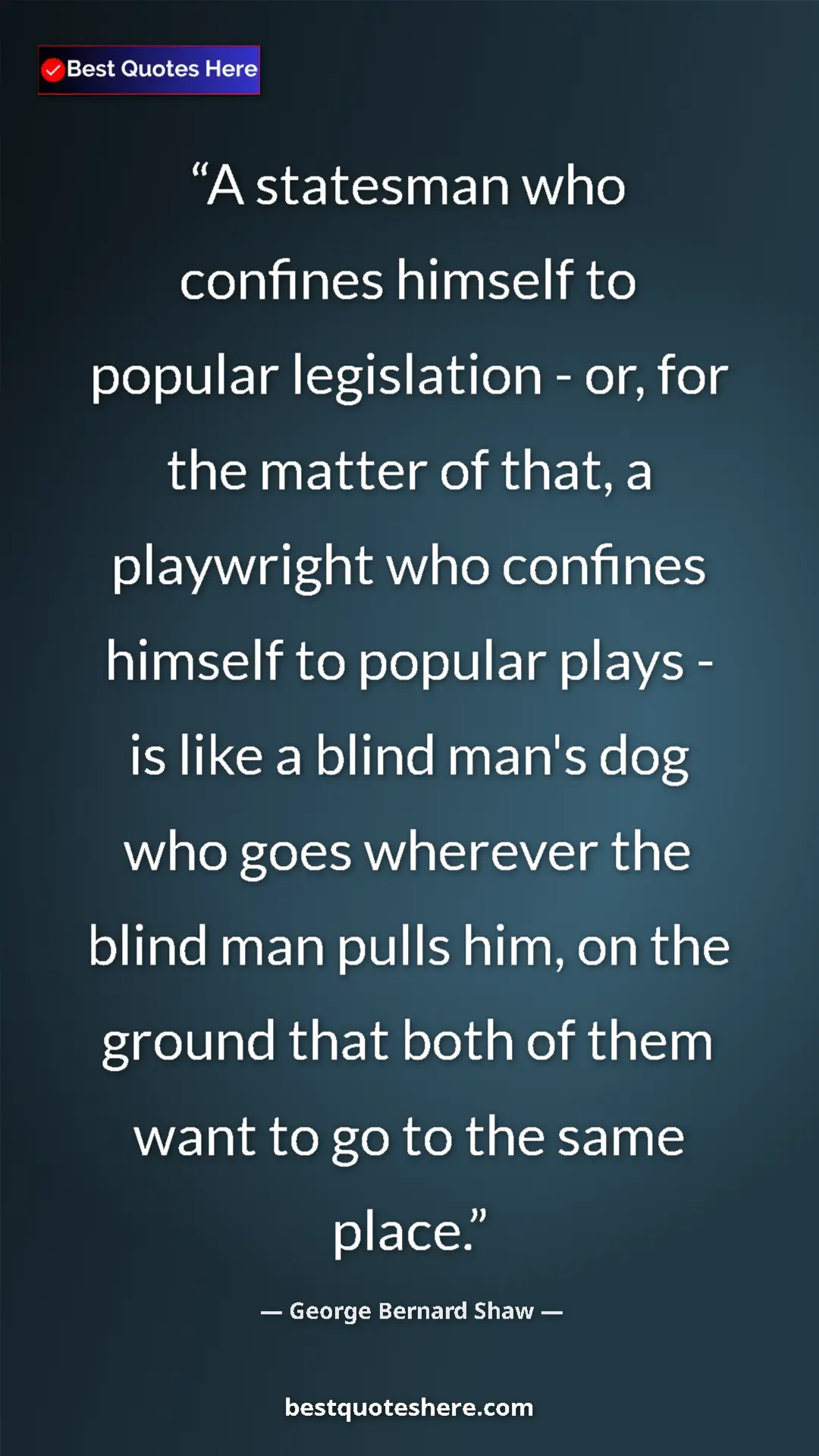 George Bernard Shaw Quote Card: "A statesman who confines himself to popular legislation -..." Pinterest quote poster by George Bernard Shaw: "A statesman who confines himself to popular legislation -..."