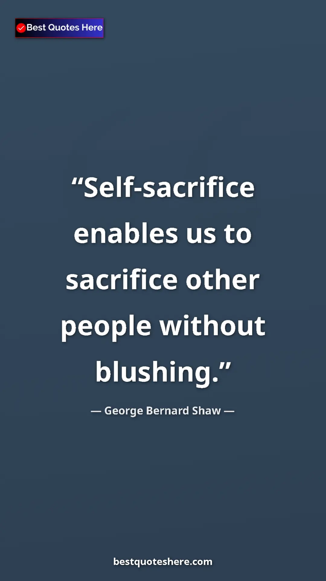 George Bernard Shaw Quote Card: "Self-sacrifice enables us to sacrifice other people without " Pinterest quote poster by George Bernard Shaw: "Self-sacrifice enables us to sacrifice other people without "