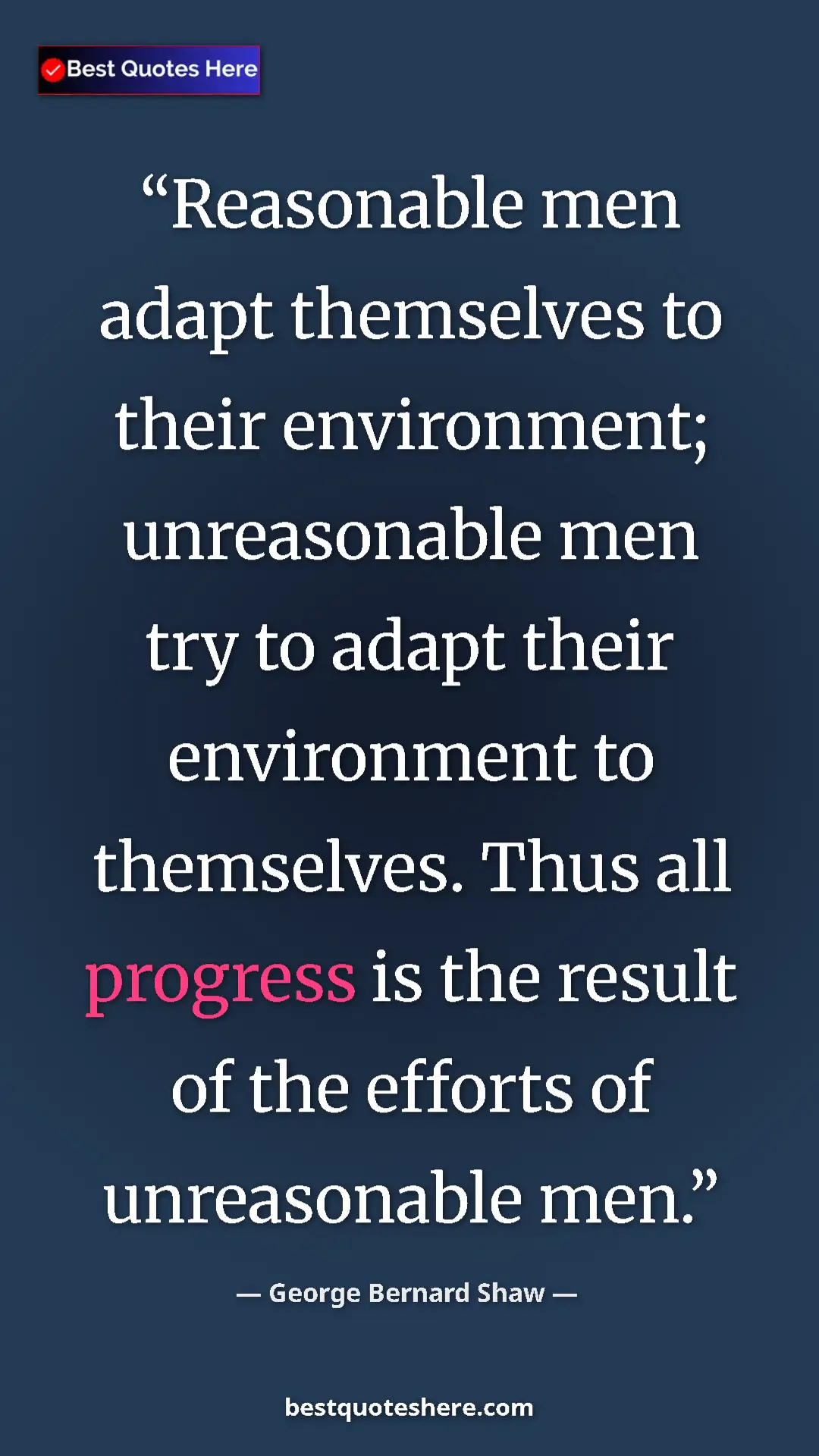 George Bernard Shaw Quote Card: "Reasonable men adapt themselves to their environment;..." Pinterest quote poster by George Bernard Shaw: "Reasonable men adapt themselves to their environment;..."