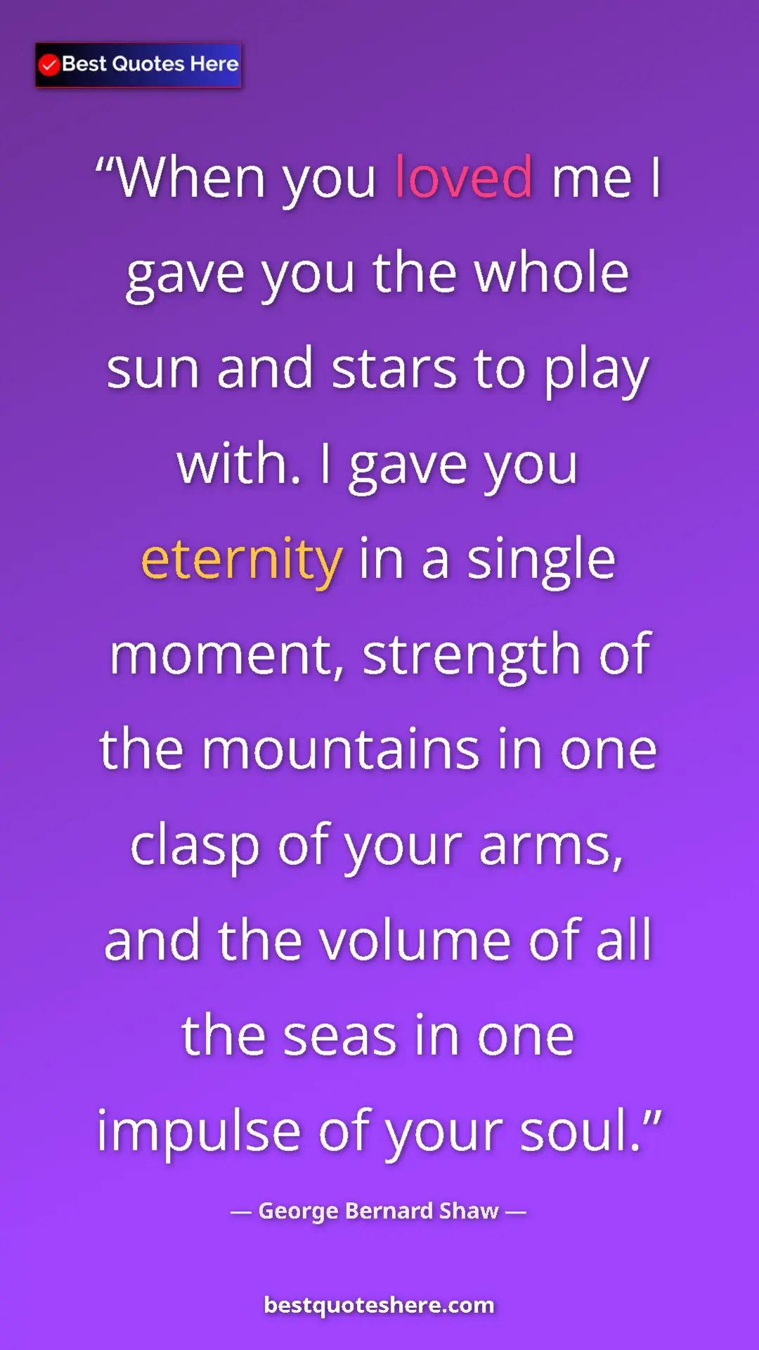 George Bernard Shaw Quote Card: "When you loved me I gave you the whole sun and stars to..." Pinterest quote poster by George Bernard Shaw: "When you loved me I gave you the whole sun and stars to..."