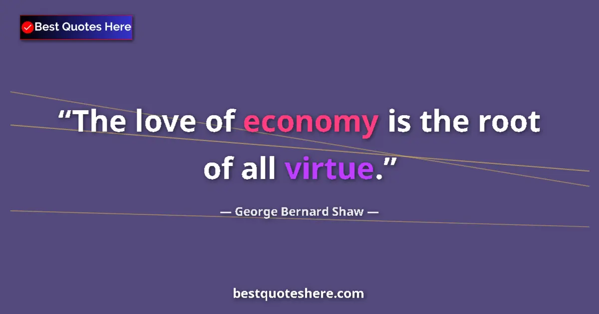 Quote by George Bernard Shaw: The love of economy is the root of all virtue....