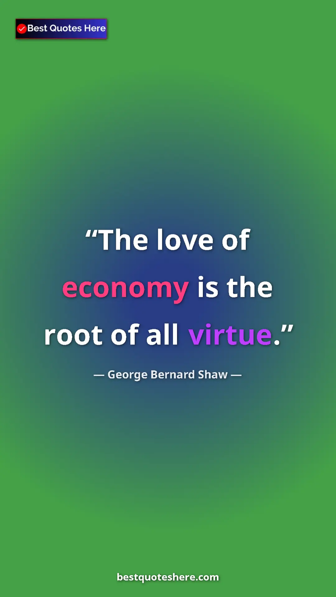George Bernard Shaw Quote Card: "The love of economy is the root of all virtue." Pinterest quote poster by George Bernard Shaw: "The love of economy is the root of all virtue."