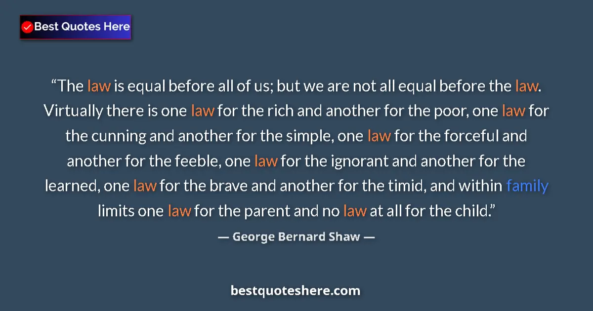 Quote by George Bernard Shaw: The law is equal before all of us; but we are not all equal before the law. Virtually there is one l...