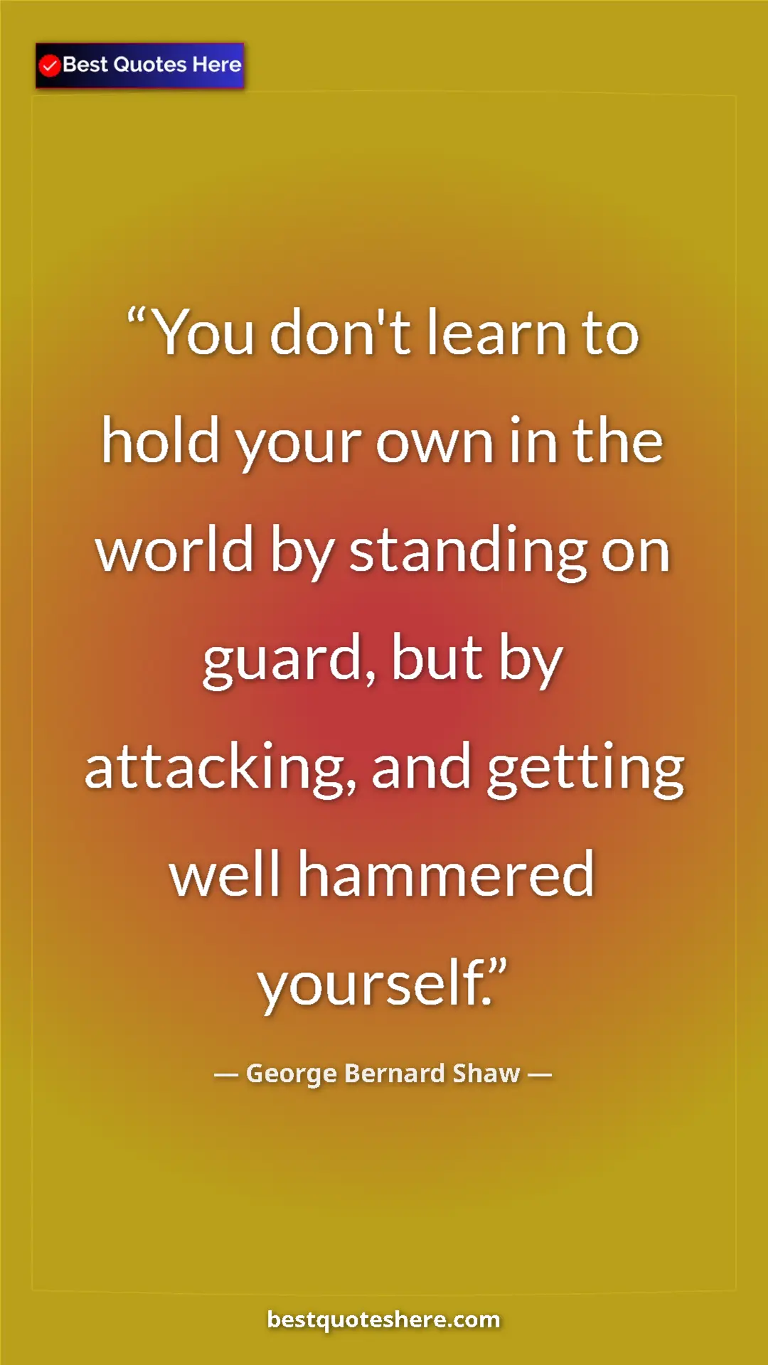 Pinterest quote poster by George Bernard Shaw: "You don't learn to hold your own in the world by standing..."