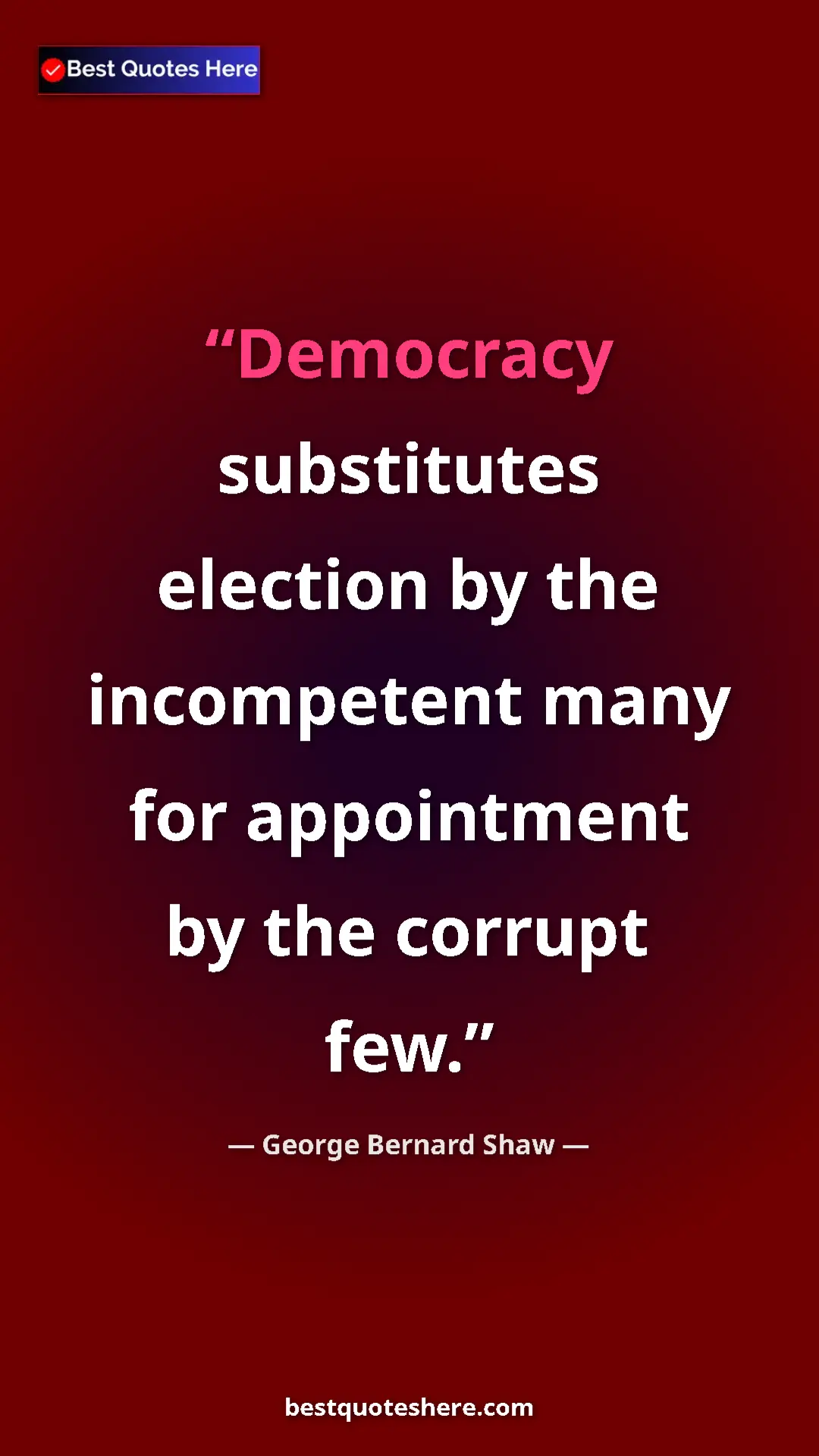 George Bernard Shaw Quote Card: "Democracy substitutes election by the incompetent many for..." Pinterest quote poster by George Bernard Shaw: "Democracy substitutes election by the incompetent many for..."