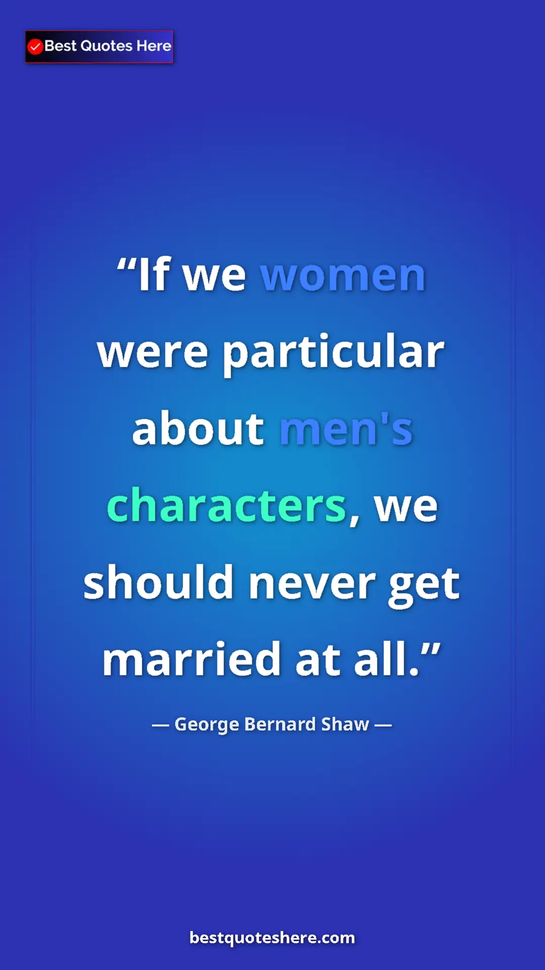 George Bernard Shaw Quote Card: "If we women were particular about men's characters, we..." Pinterest quote poster by George Bernard Shaw: "If we women were particular about men's characters, we..."