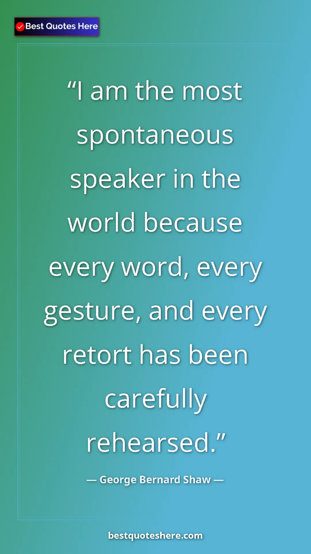 George Bernard Shaw Quote Card: "I am the most spontaneous speaker in the world because..." Pinterest quote poster by George Bernard Shaw: "I am the most spontaneous speaker in the world because..."
