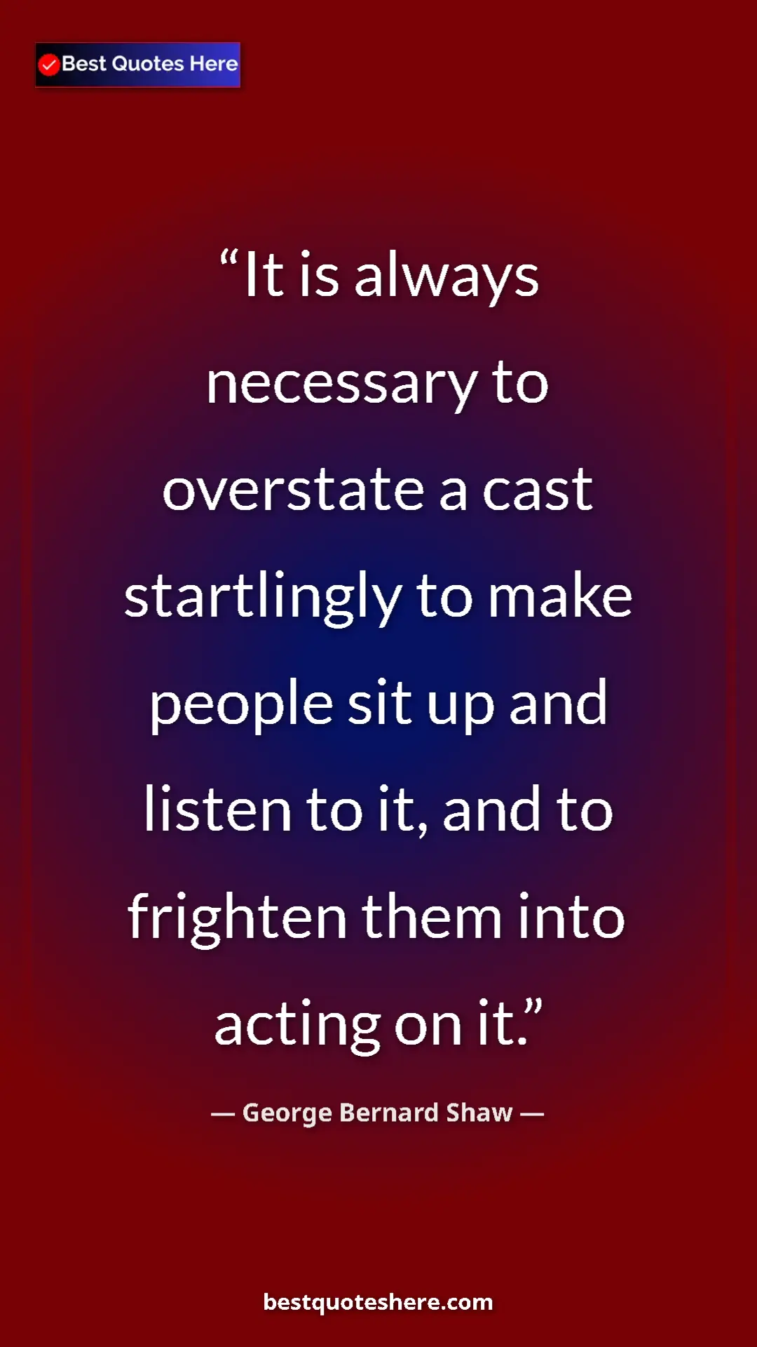 George Bernard Shaw Quote Card: "It is always necessary to overstate a cast startlingly to..." Pinterest quote poster by George Bernard Shaw: "It is always necessary to overstate a cast startlingly to..."
