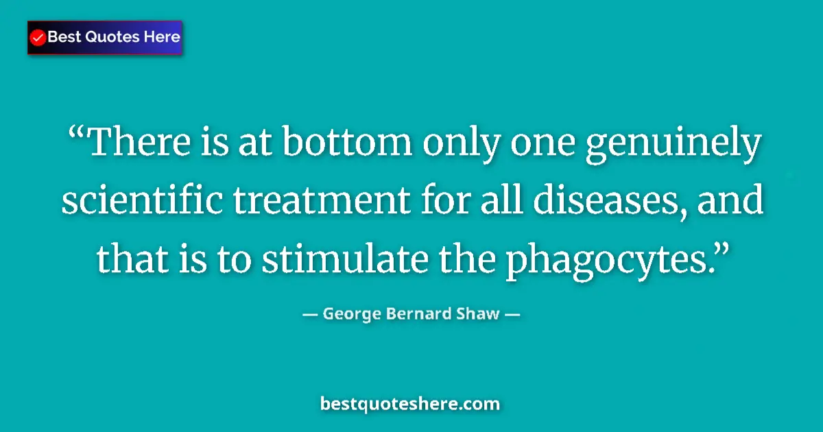 Image for the quote by George Bernard Shaw: There is at bottom only one genuinely scientific treatment for all diseases, and that is to stimulat...