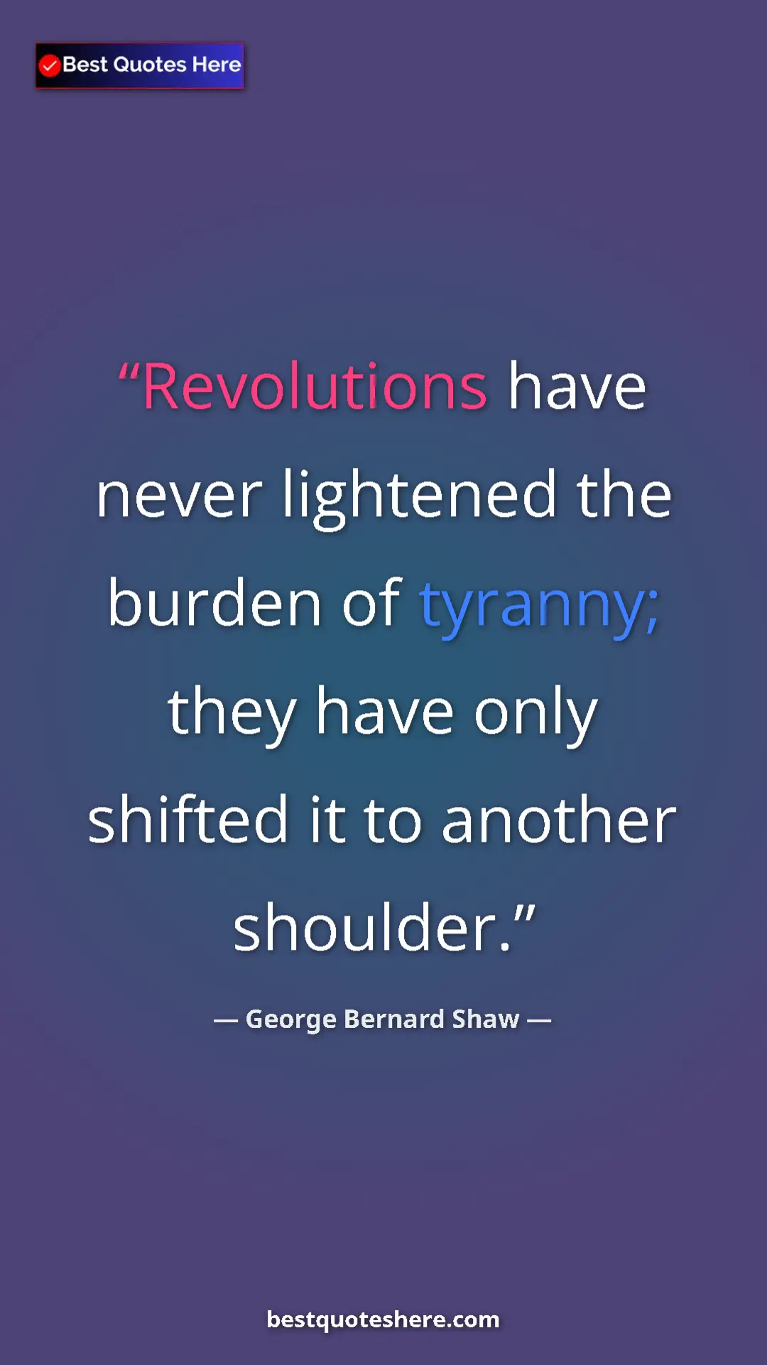 George Bernard Shaw Quote Card: "Revolutions have never lightened the burden of tyranny;..." Pinterest quote poster by George Bernard Shaw: "Revolutions have never lightened the burden of tyranny;..."