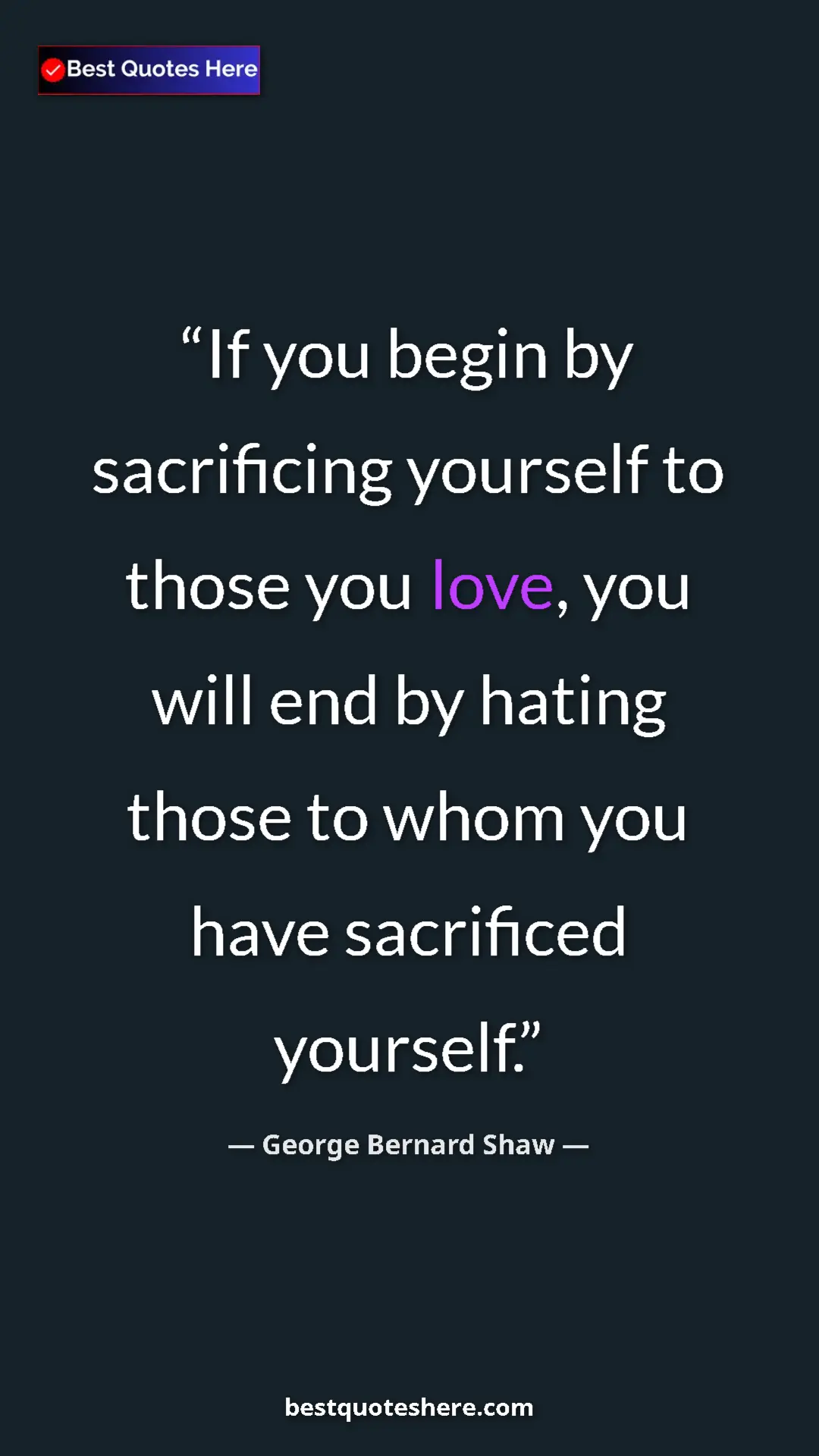 Pinterest quote poster by George Bernard Shaw: "If you begin by sacrificing yourself to those you love, you..."