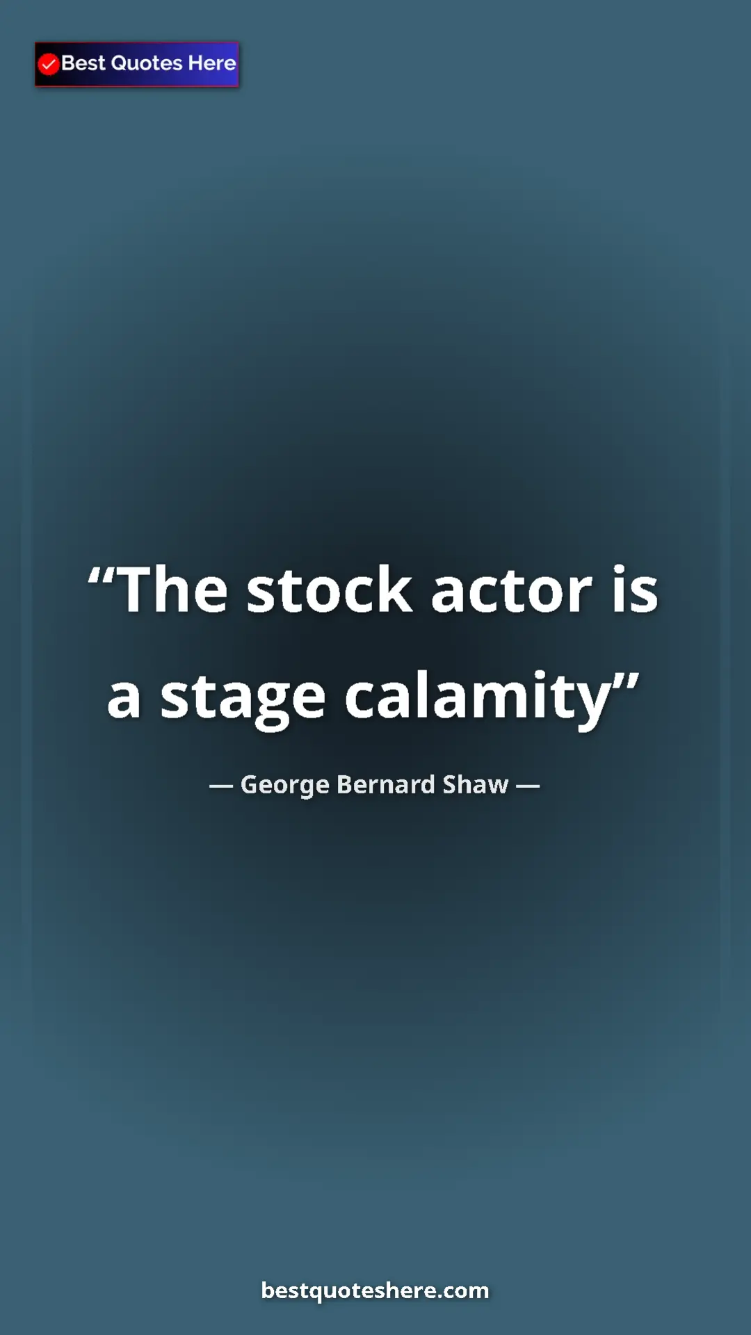 George Bernard Shaw Quote Card: "The stock actor is a stage calamity" Pinterest quote poster by George Bernard Shaw: "The stock actor is a stage calamity"
