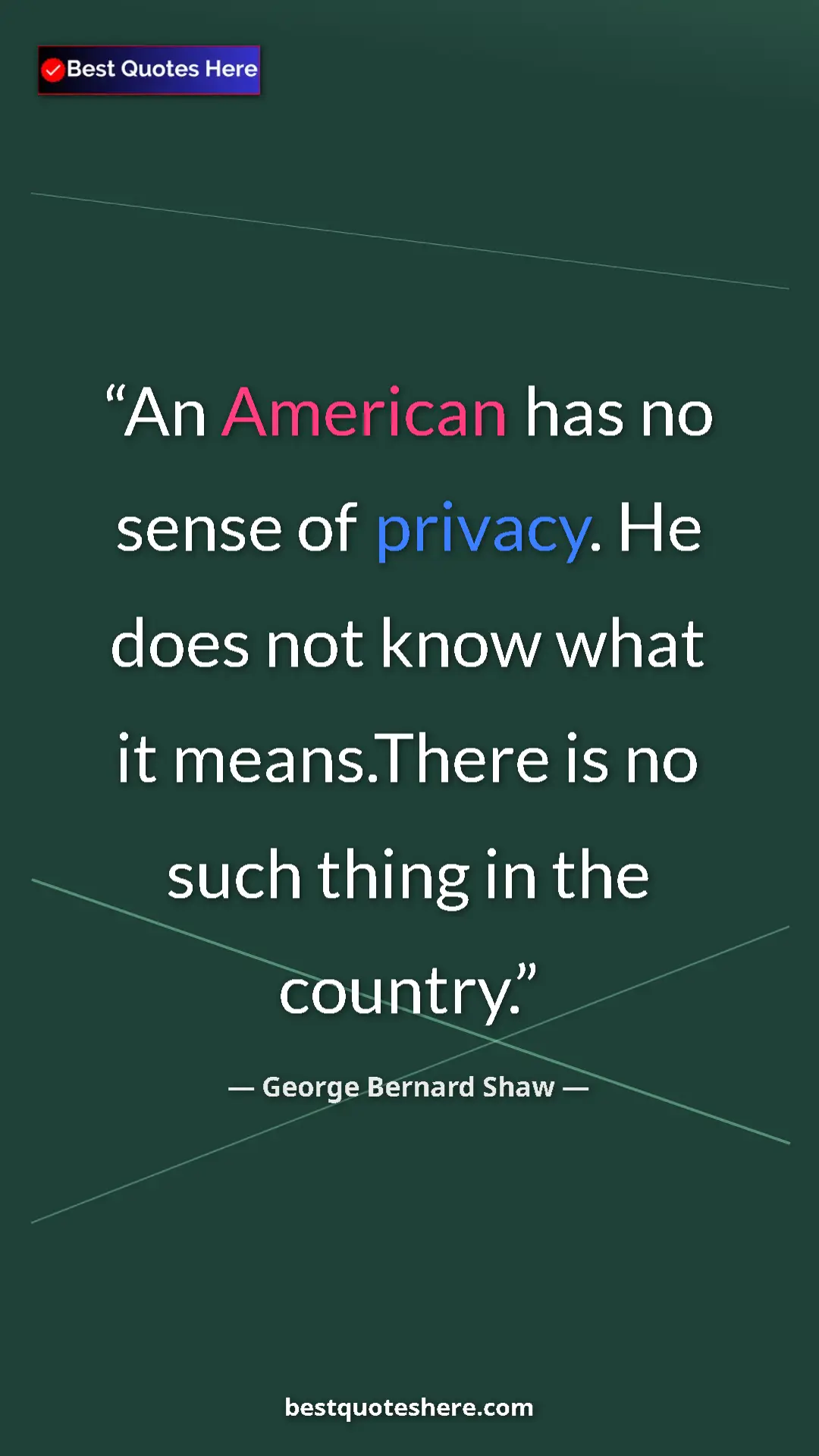 Pinterest quote poster by George Bernard Shaw: "An American has no sense of privacy. He does not know what..."