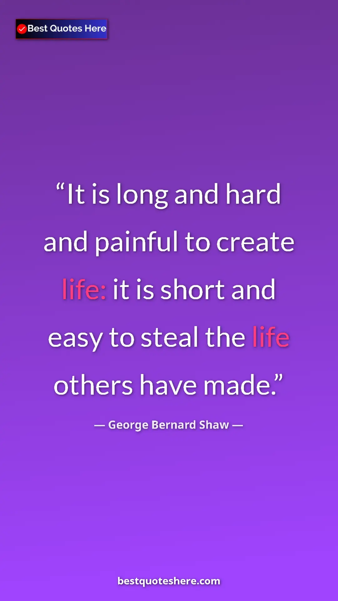 George Bernard Shaw Quote Card: "It is long and hard and painful to create life: it is short..." Pinterest quote poster by George Bernard Shaw: "It is long and hard and painful to create life: it is short..."