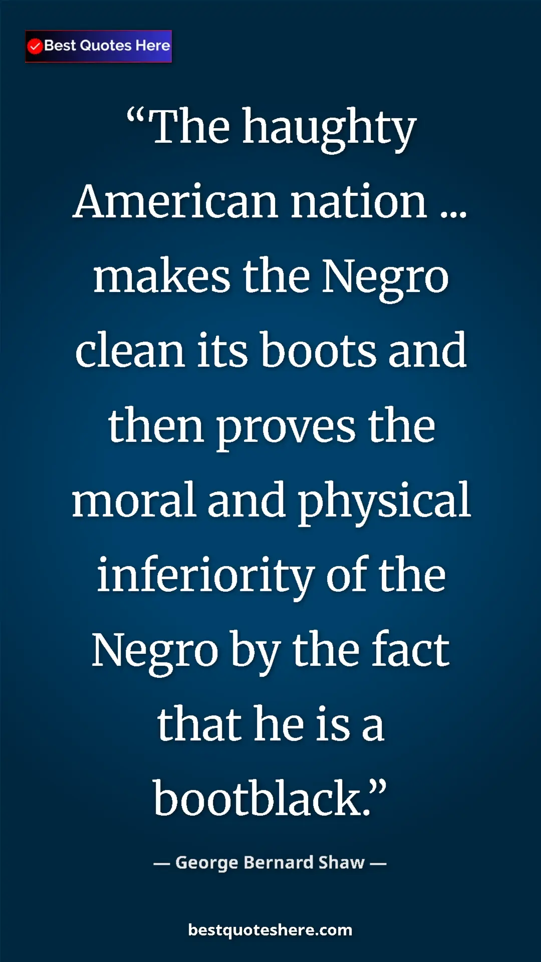 Pinterest quote poster by George Bernard Shaw: "The haughty American nation ... makes the Negro clean its..."