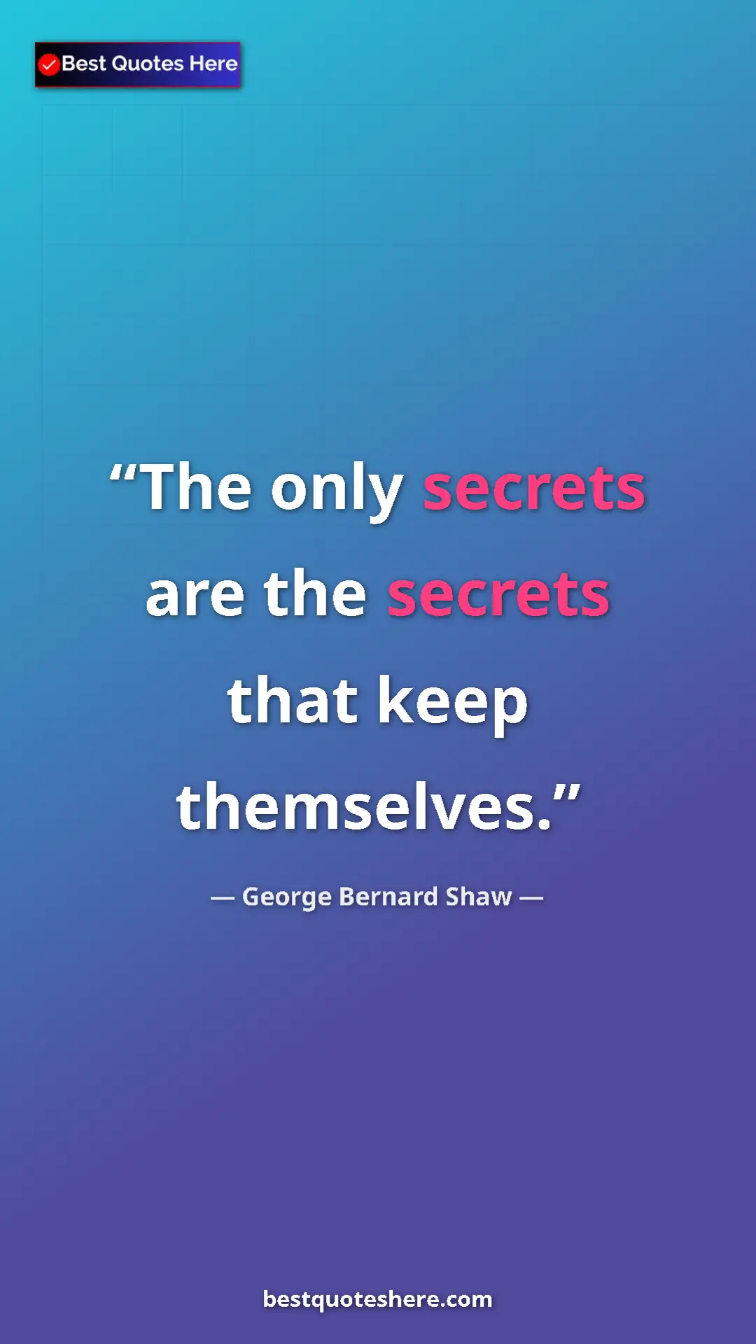 George Bernard Shaw Quote Card: "The only secrets are the secrets that keep themselves." Pinterest quote poster by George Bernard Shaw: "The only secrets are the secrets that keep themselves."