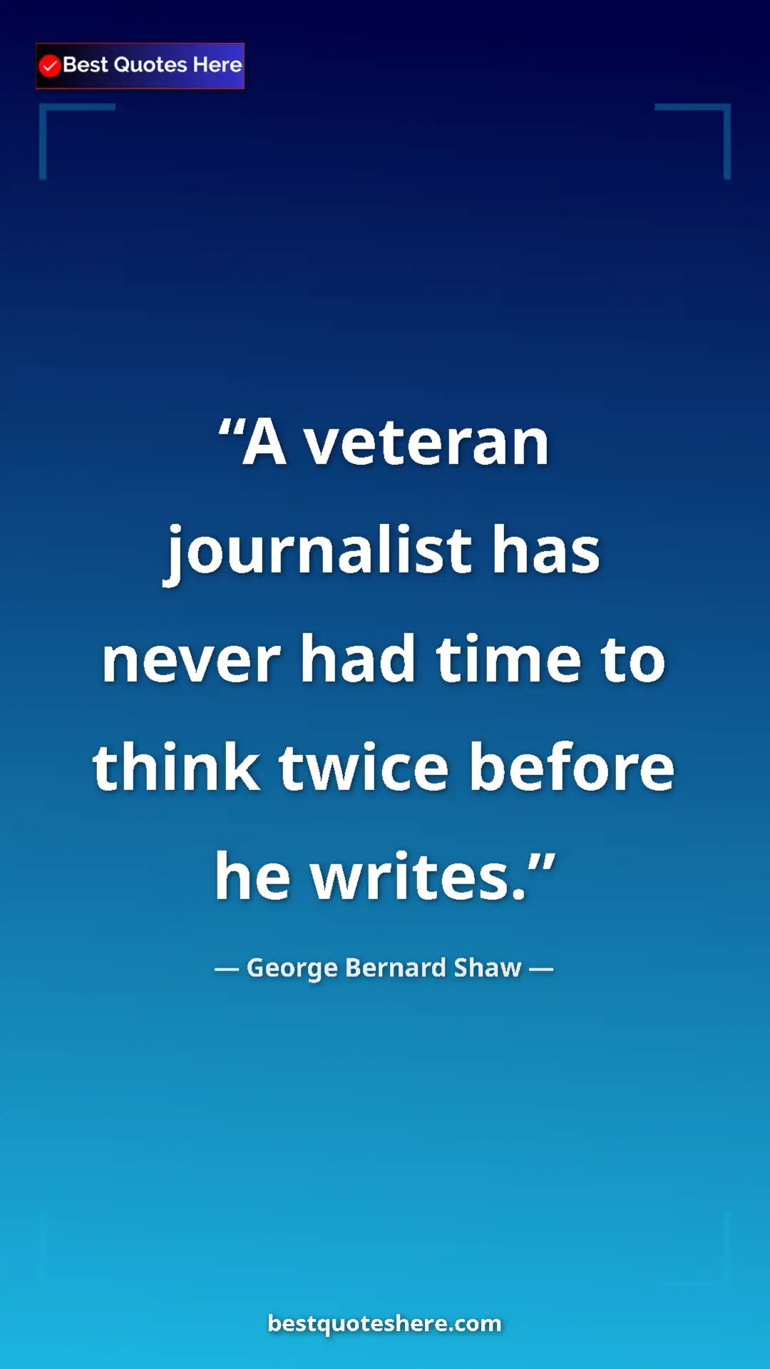 George Bernard Shaw Quote Card: "A veteran journalist has never had time to think twice..." Pinterest quote poster by George Bernard Shaw: "A veteran journalist has never had time to think twice..."