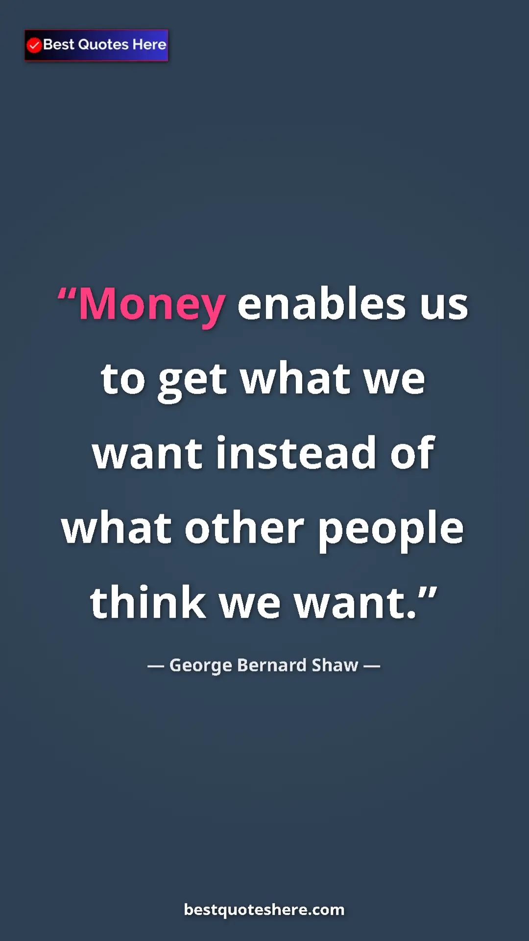 George Bernard Shaw Quote Card: "Money enables us to get what we want instead of what other..." Pinterest quote poster by George Bernard Shaw: "Money enables us to get what we want instead of what other..."
