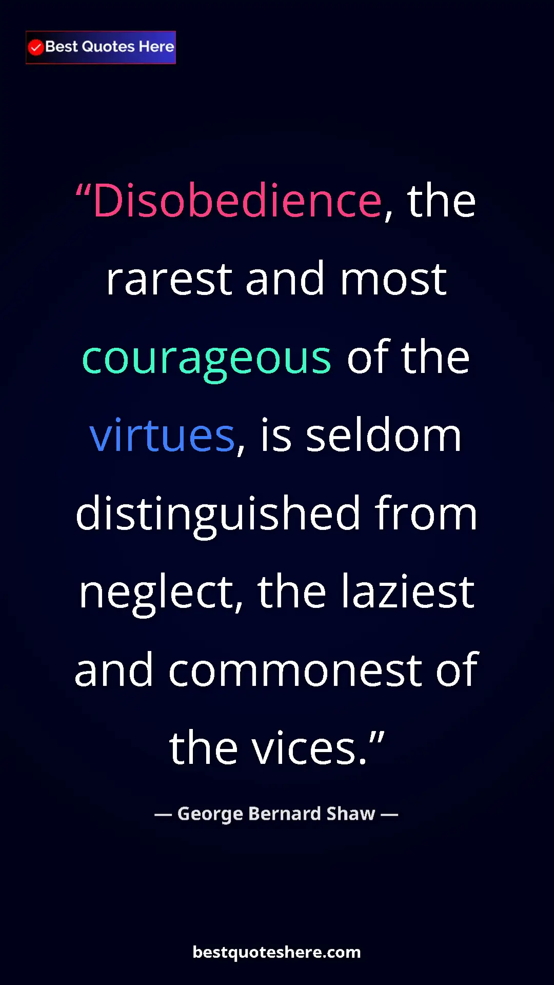 George Bernard Shaw Quote Card: "Disobedience, the rarest and most courageous of the..." Pinterest quote poster by George Bernard Shaw: "Disobedience, the rarest and most courageous of the..."