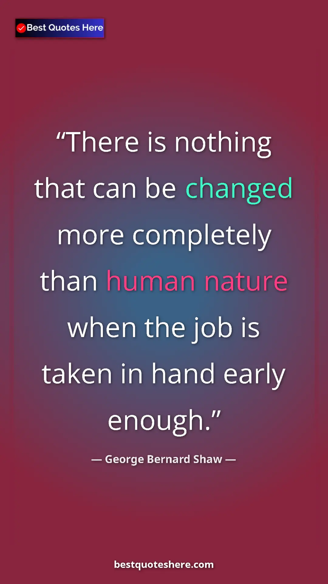 George Bernard Shaw Quote Card: "There is nothing that can be changed more completely than..." Pinterest quote poster by George Bernard Shaw: "There is nothing that can be changed more completely than..."