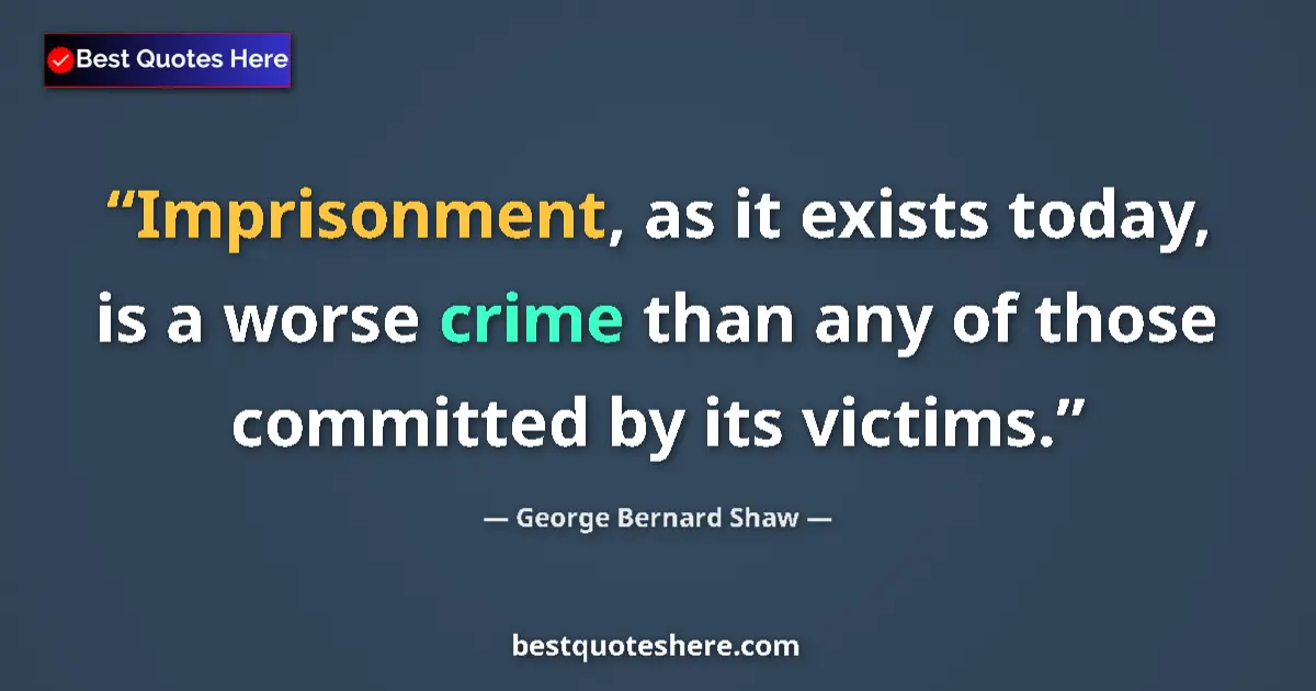 Quote by George Bernard Shaw: Imprisonment, as it exists today, is a worse crime than any of those committed by its victims....