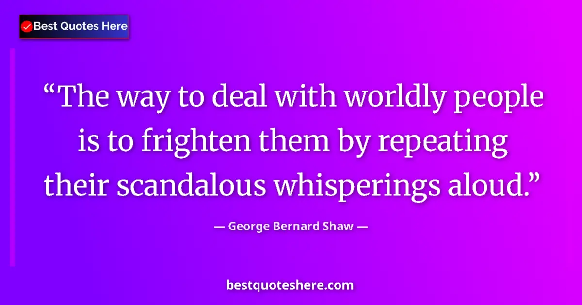 Quote by George Bernard Shaw: The way to deal with worldly people is to frighten them by repeating their scandalous whisperings al...