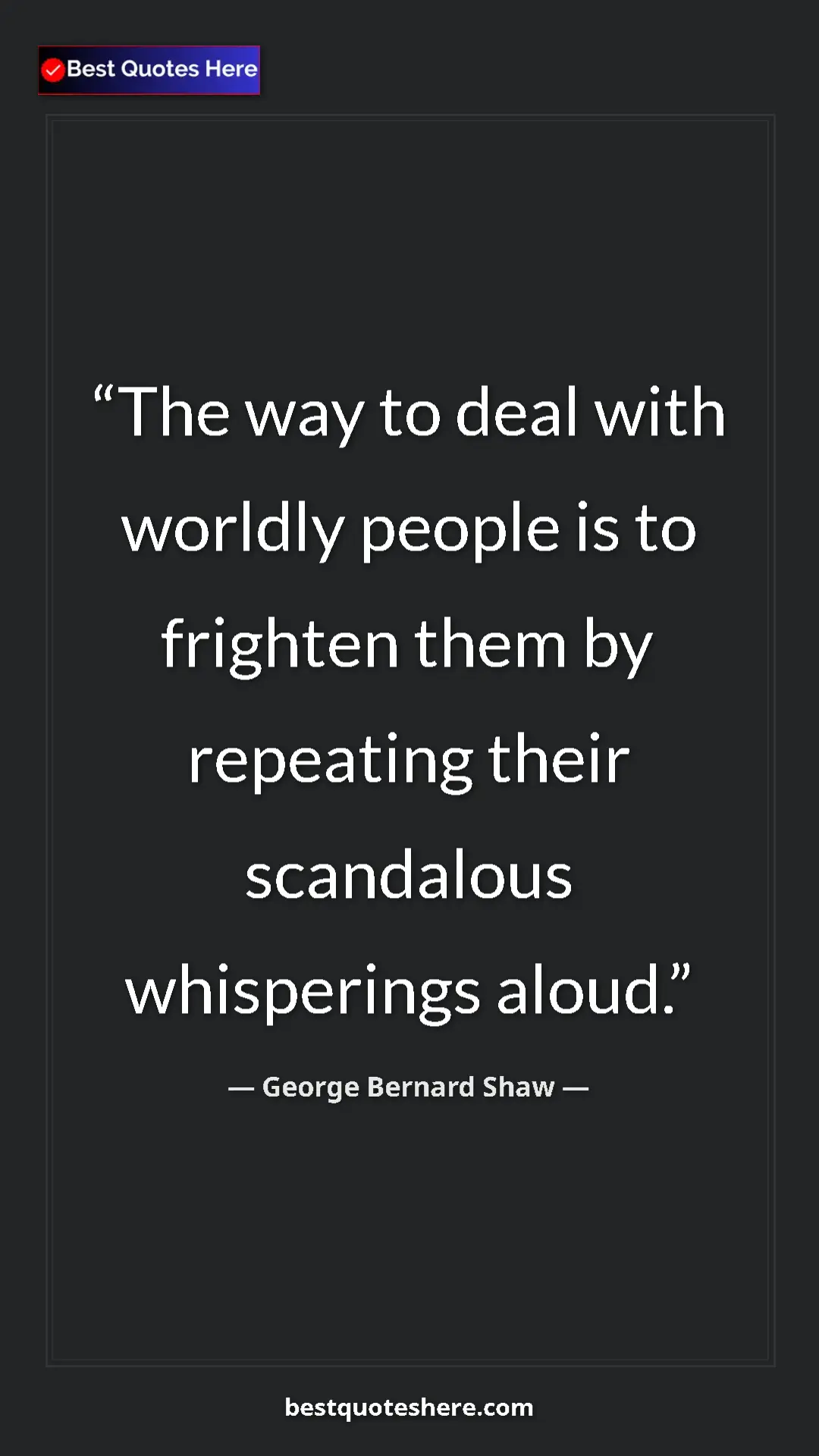 George Bernard Shaw Quote Card: "The way to deal with worldly people is to frighten them by r" Pinterest quote poster by George Bernard Shaw: "The way to deal with worldly people is to frighten them by r"