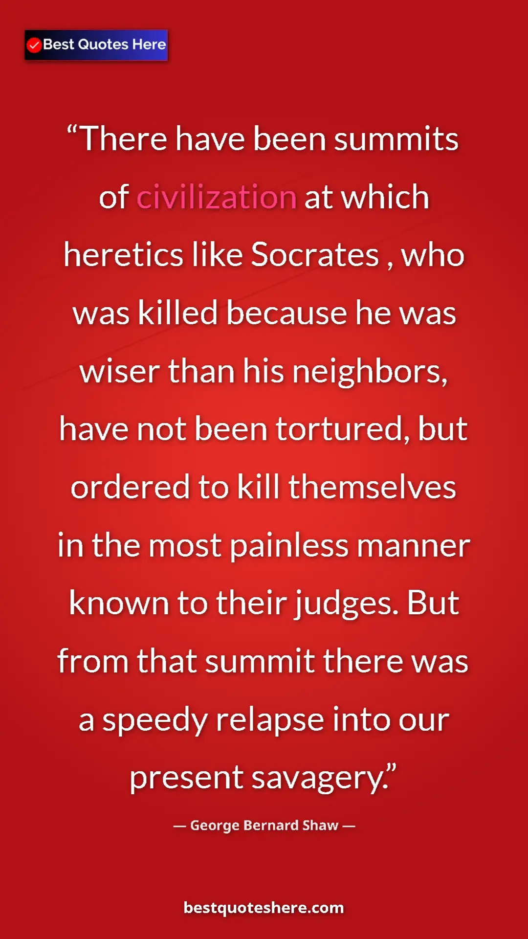 George Bernard Shaw Quote Card: "There have been summits of civilization at which heretics..." Pinterest quote poster by George Bernard Shaw: "There have been summits of civilization at which heretics..."